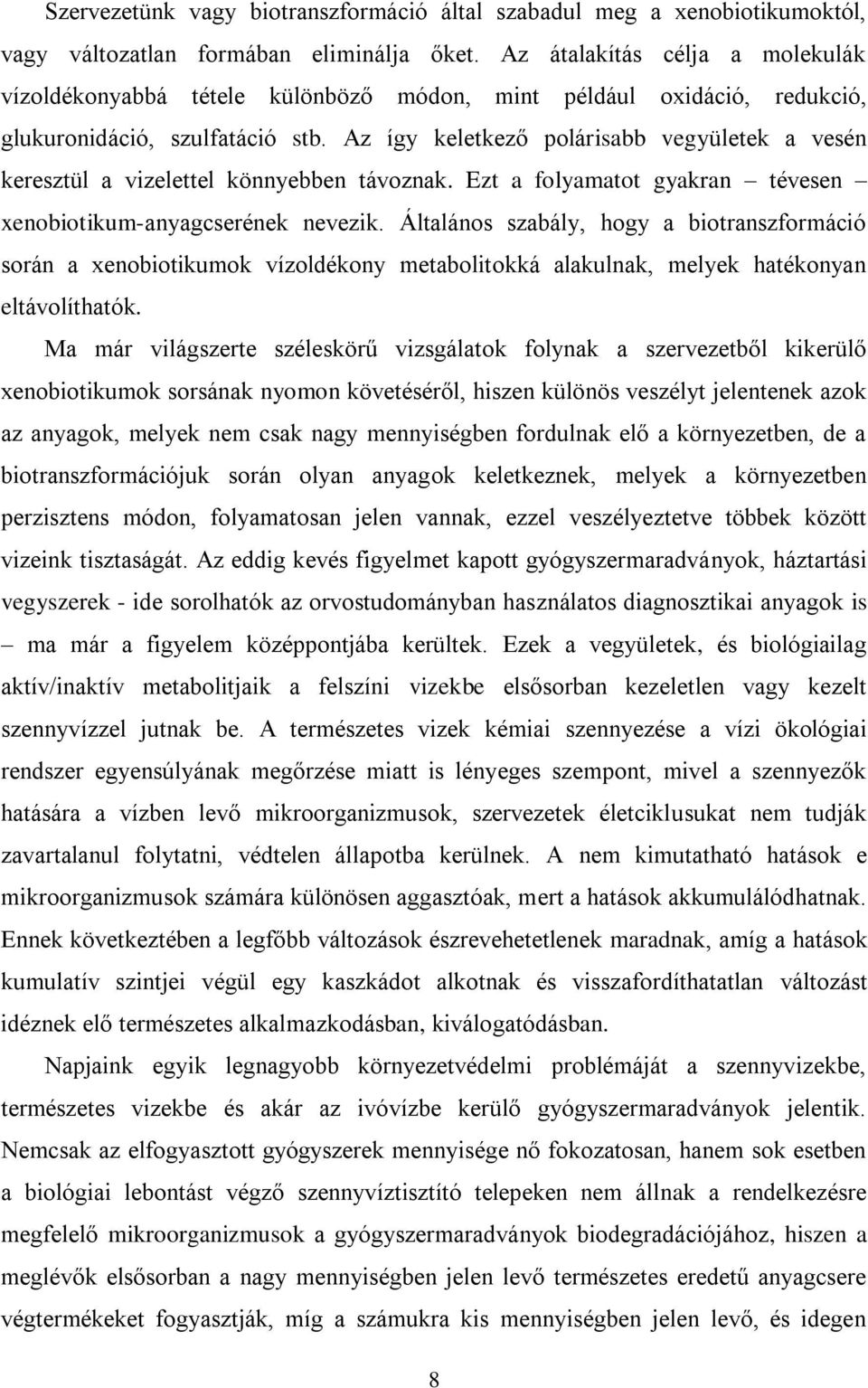 Az így keletkező polárisabb vegyületek a vesén keresztül a vizelettel könnyebben távoznak. Ezt a folyamatot gyakran tévesen xenobiotikum-anyagcserének nevezik.