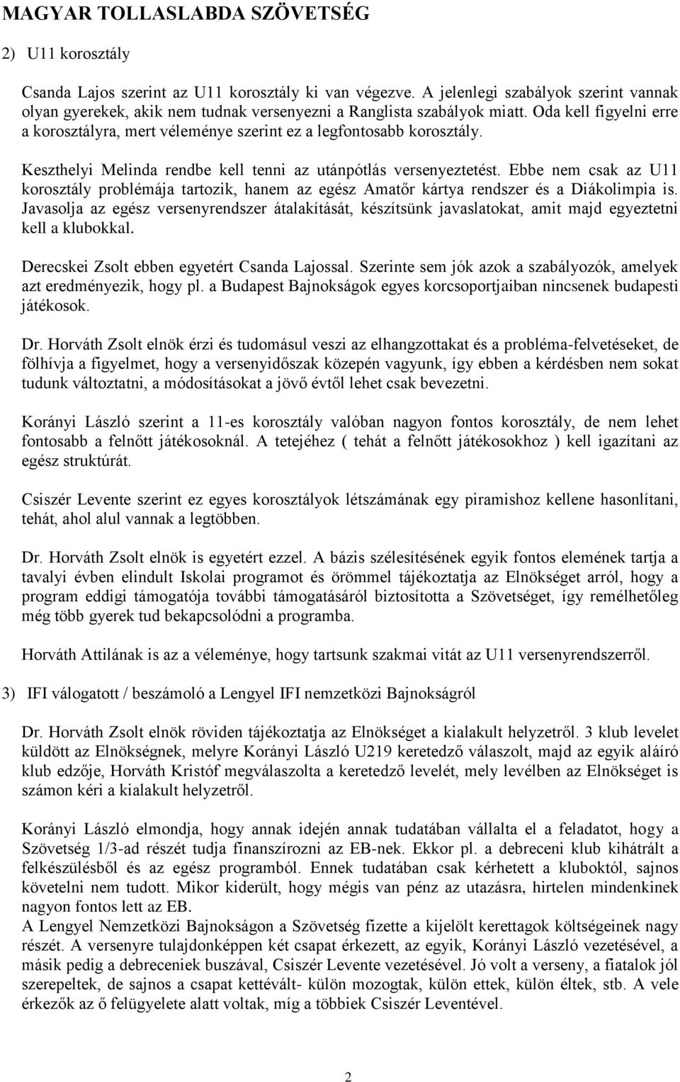 Ebbe nem csak az U11 korosztály problémája tartozik, hanem az egész Amatőr kártya rendszer és a Diákolimpia is.