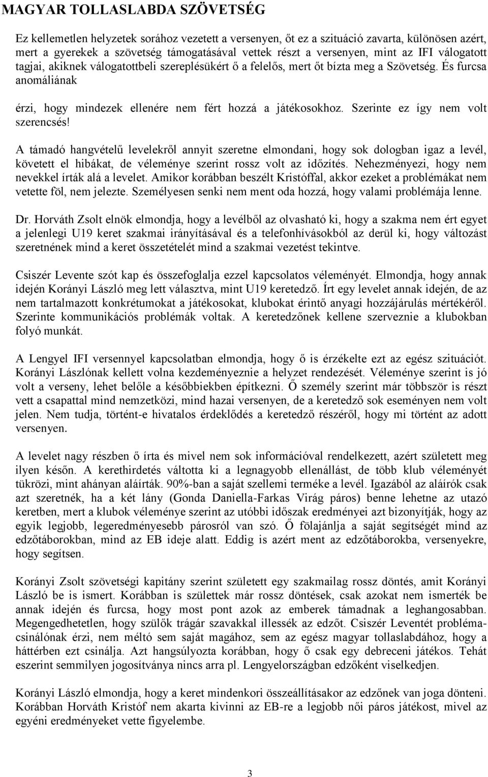 A támadó hangvételű levelekről annyit szeretne elmondani, hogy sok dologban igaz a levél, követett el hibákat, de véleménye szerint rossz volt az időzítés.
