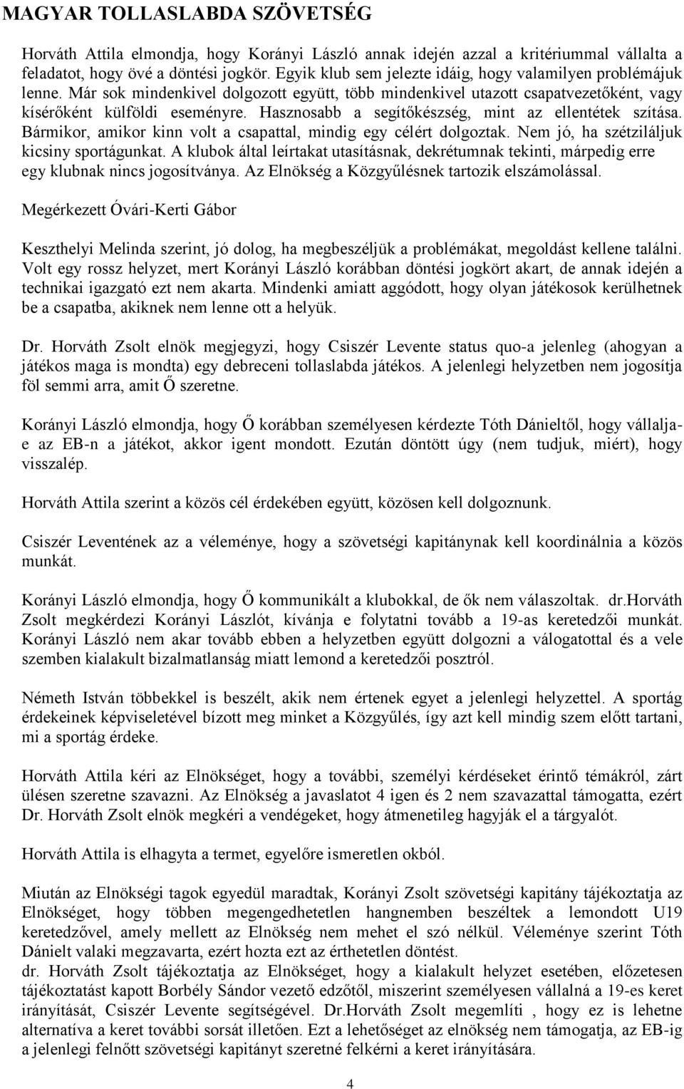 Bármikor, amikor kinn volt a csapattal, mindig egy célért dolgoztak. Nem jó, ha szétziláljuk kicsiny sportágunkat.