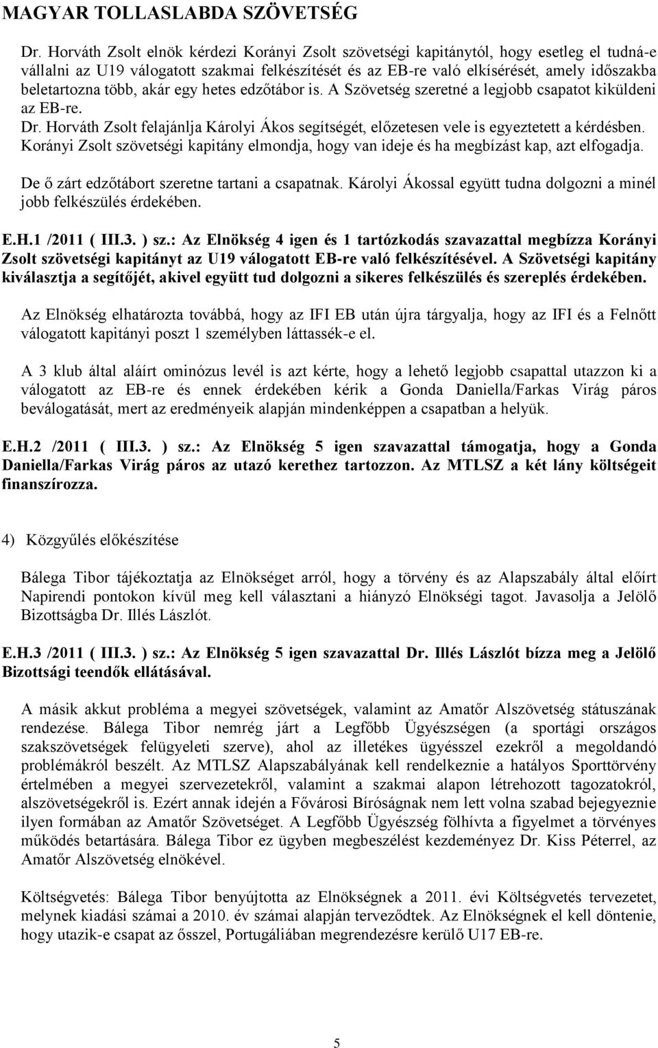 Horváth Zsolt felajánlja Károlyi Ákos segítségét, előzetesen vele is egyeztetett a kérdésben. Korányi Zsolt szövetségi kapitány elmondja, hogy van ideje és ha megbízást kap, azt elfogadja.