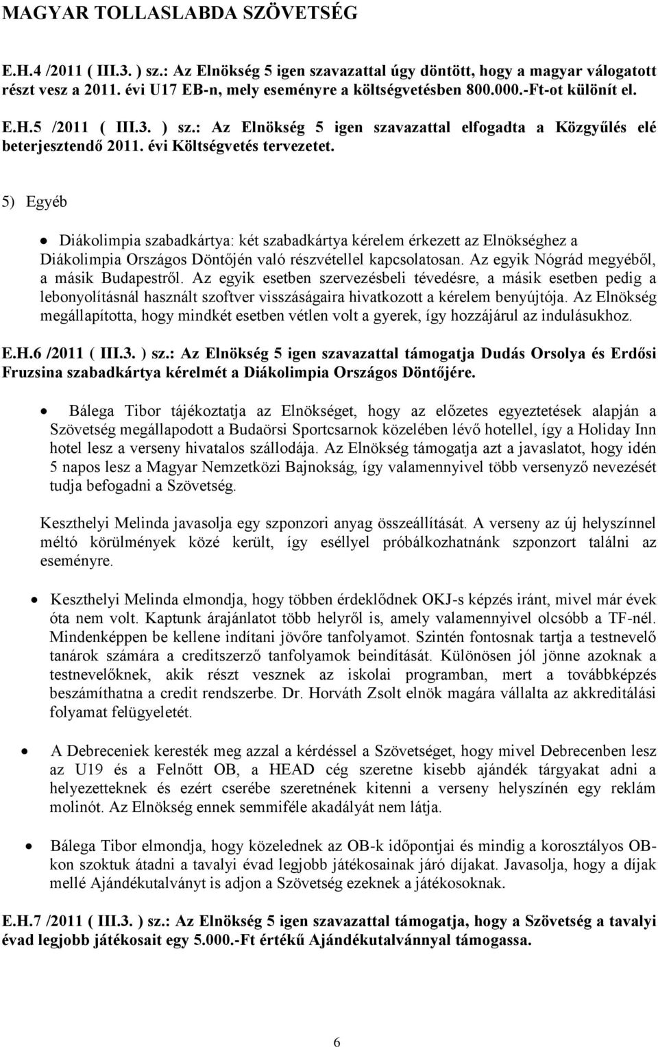 5) Egyéb Diákolimpia szabadkártya: két szabadkártya kérelem érkezett az Elnökséghez a Diákolimpia Országos Döntőjén való részvétellel kapcsolatosan. Az egyik Nógrád megyéből, a másik Budapestről.