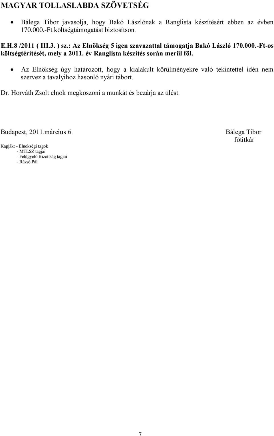 Az Elnökség úgy határozott, hogy a kialakult körülményekre való tekintettel idén nem szervez a tavalyihoz hasonló nyári tábort. Dr.