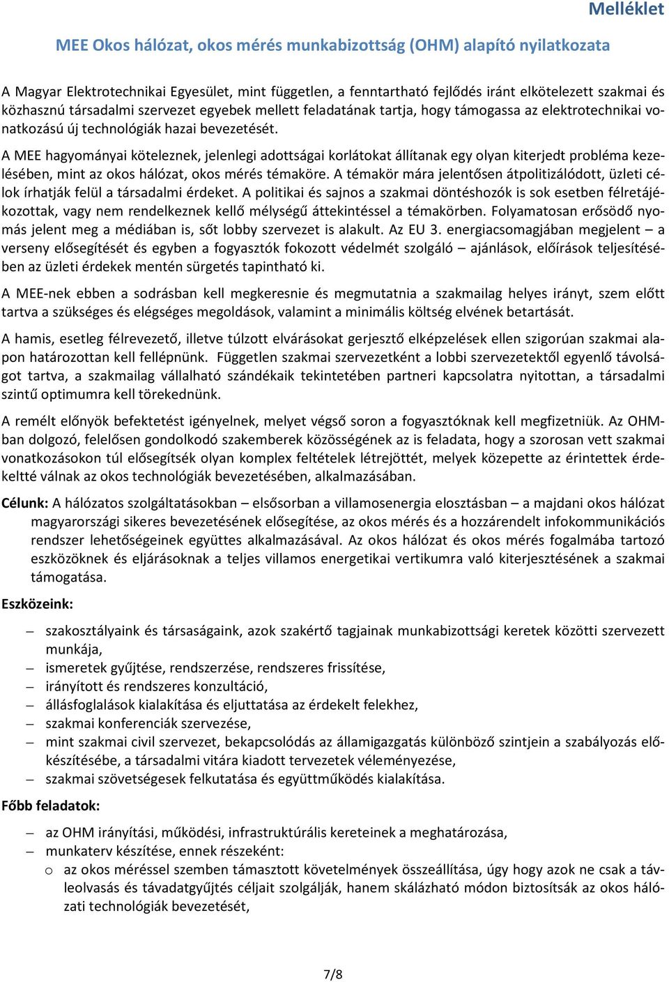 A MEE hagyományai köteleznek, jelenlegi adottságai korlátokat állítanak egy olyan kiterjedt probléma kezelésében, mint az okos hálózat, okos mérés témaköre.