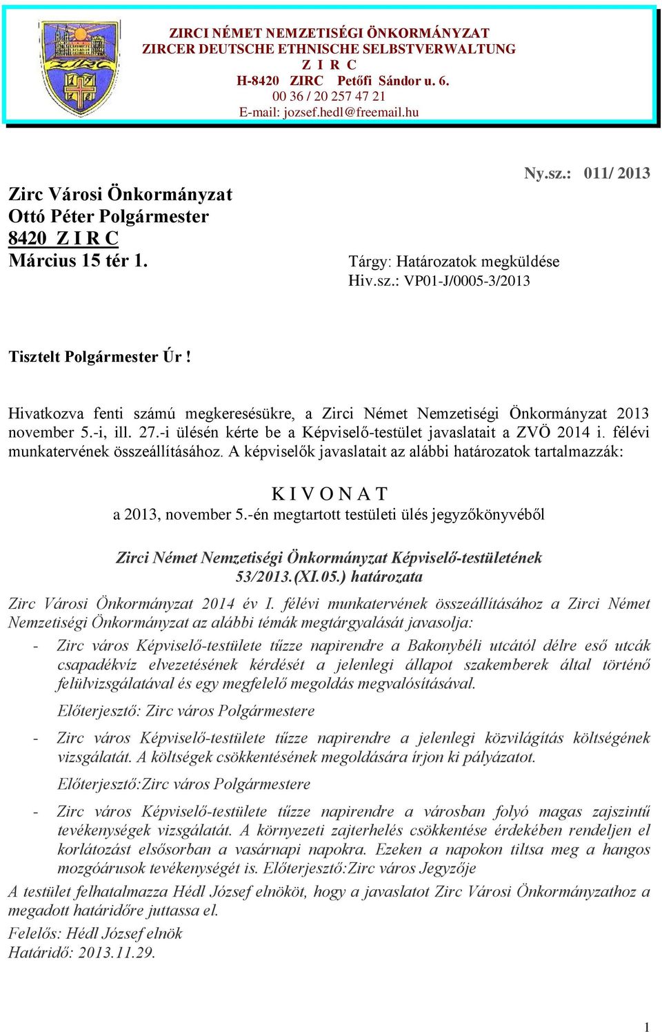 Hivatkozva fenti számú megkeresésükre, a Zirci Német Nemzetiségi Önkormányzat 2013 november 5.-i, ill. 27.-i ülésén kérte be a Képviselő-testület javaslatait a ZVÖ 2014 i.