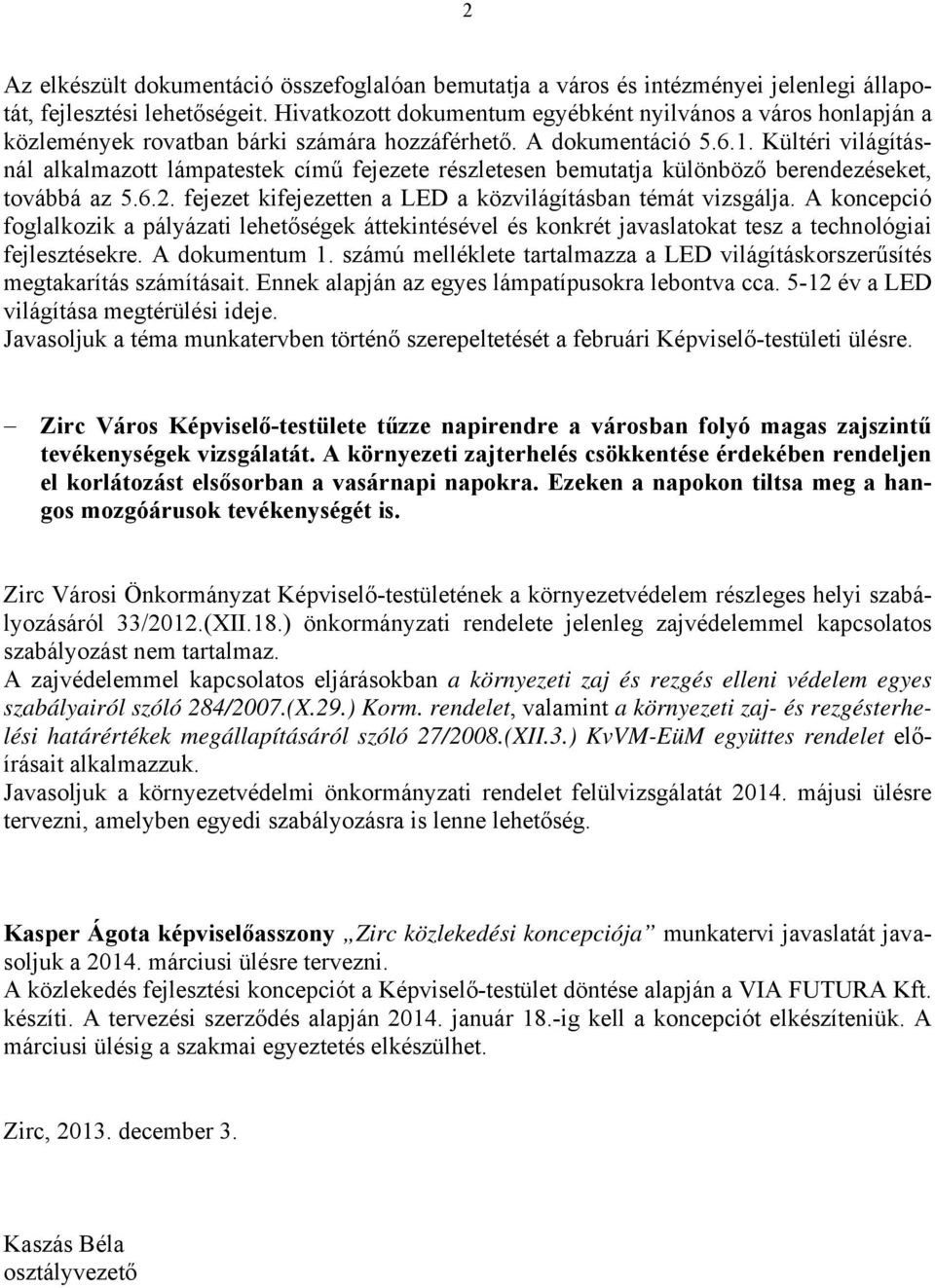 Kültéri világításnál alkalmazott lámpatestek című fejezete részletesen bemutatja különböző berendezéseket, továbbá az 5.6.2. fejezet kifejezetten a LED a közvilágításban témát vizsgálja.