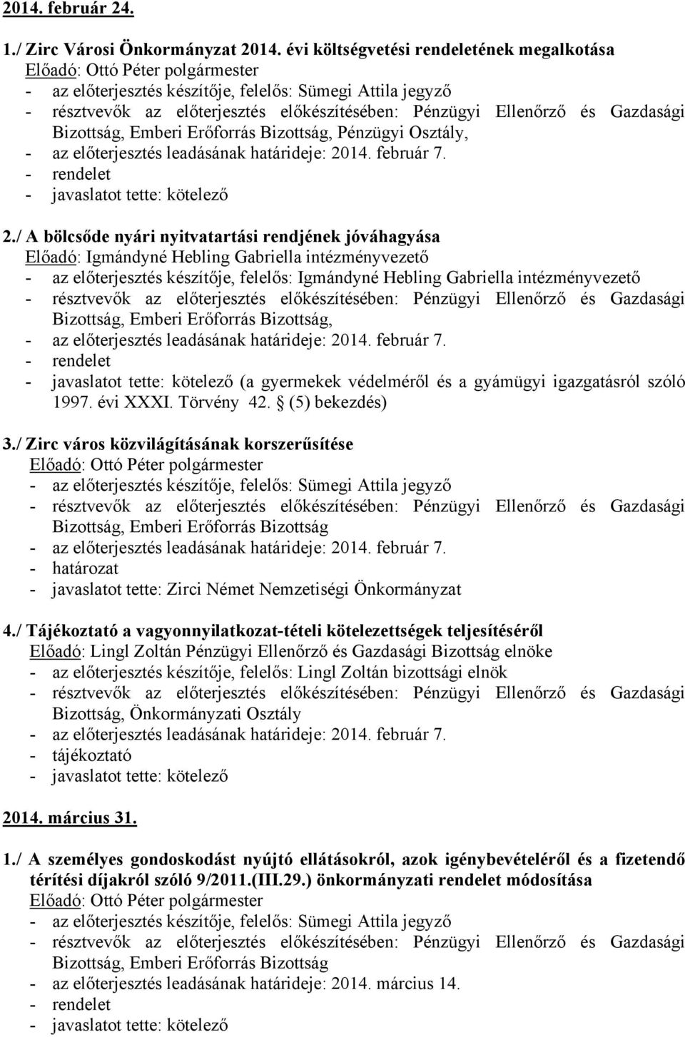 / A bölcsőde nyári nyitvatartási rendjének jóváhagyása Előadó: Igmándyné Hebling Gabriella intézményvezető - az előterjesztés készítője, felelős: Igmándyné Hebling Gabriella intézményvezető, - az