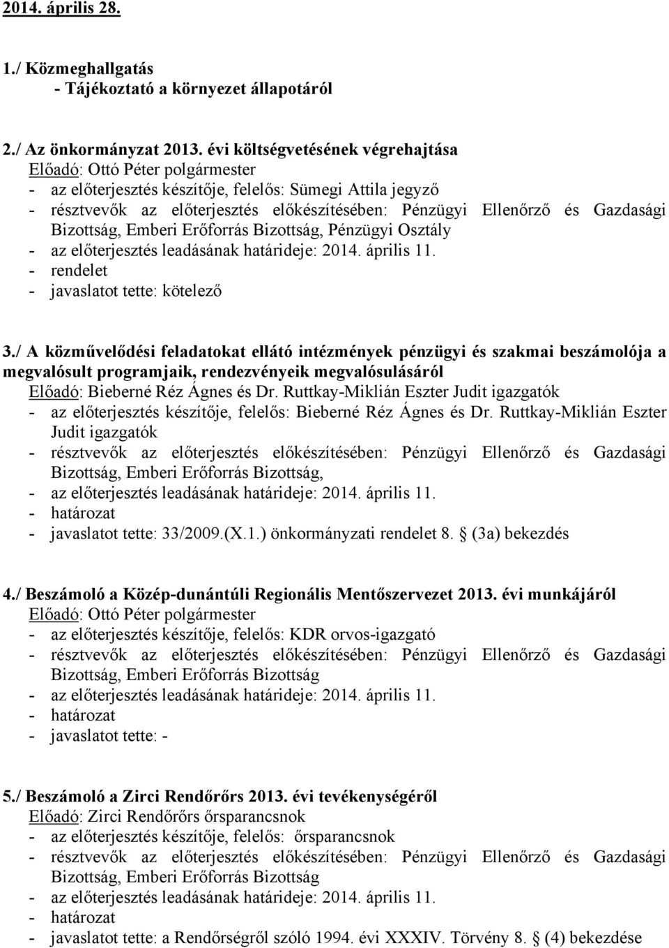 / A közművelődési feladatokat ellátó intézmények pénzügyi és szakmai beszámolója a megvalósult programjaik, rendezvényeik megvalósulásáról Előadó: Bieberné Réz Ágnes és Dr.