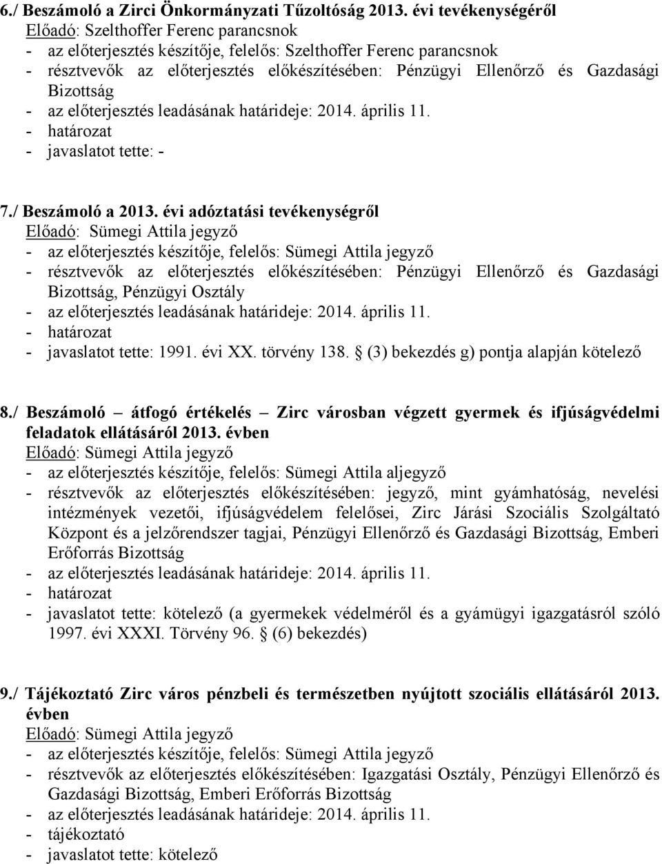 - javaslatot tette: - 7./ Beszámoló a 2013. évi adóztatási tevékenységről Előadó: Sümegi Attila jegyző Bizottság, Pénzügyi Osztály - az előterjesztés leadásának határideje: 2014. április 11.