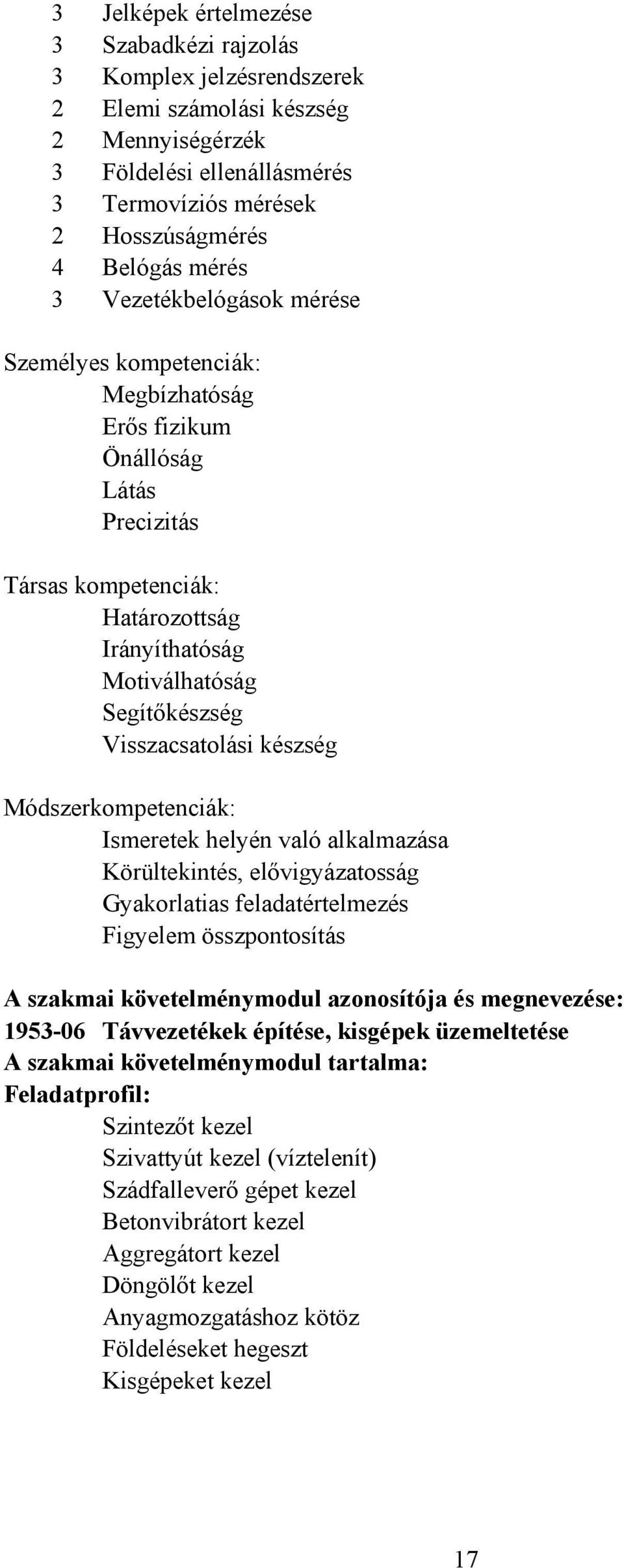 készség Módszerkompetenciák: Ismeretek helyén való alkalmazása Körültekintés, elővigyázatosság Gyakorlatias feladatértelmezés Figyelem összpontosítás A szakmai követelménymodul azonosítója és