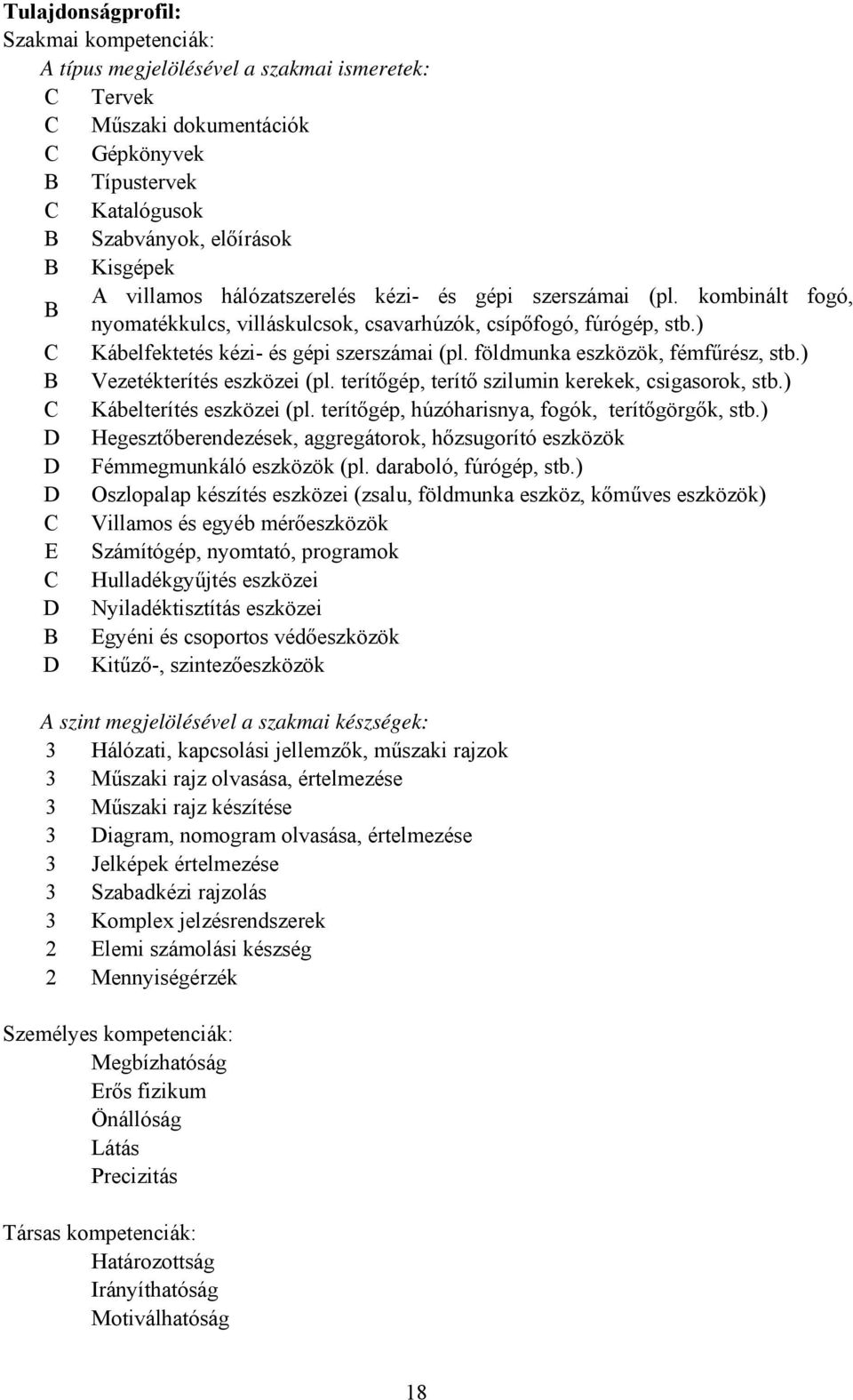 földmunka eszközök, fémfűrész, stb.) B Vezetékterítés eszközei (pl. terítőgép, terítő szilumin kerekek, csigasorok, stb.) Kábelterítés eszközei (pl. terítőgép, húzóharisnya, fogók, terítőgörgők, stb.