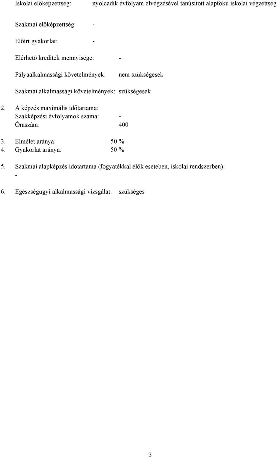 szükségesek 2. A képzés maximális időtartama: Szakképzési évfolyamok száma: - Óraszám: 400 3. Elmélet aránya: 50 % 4.