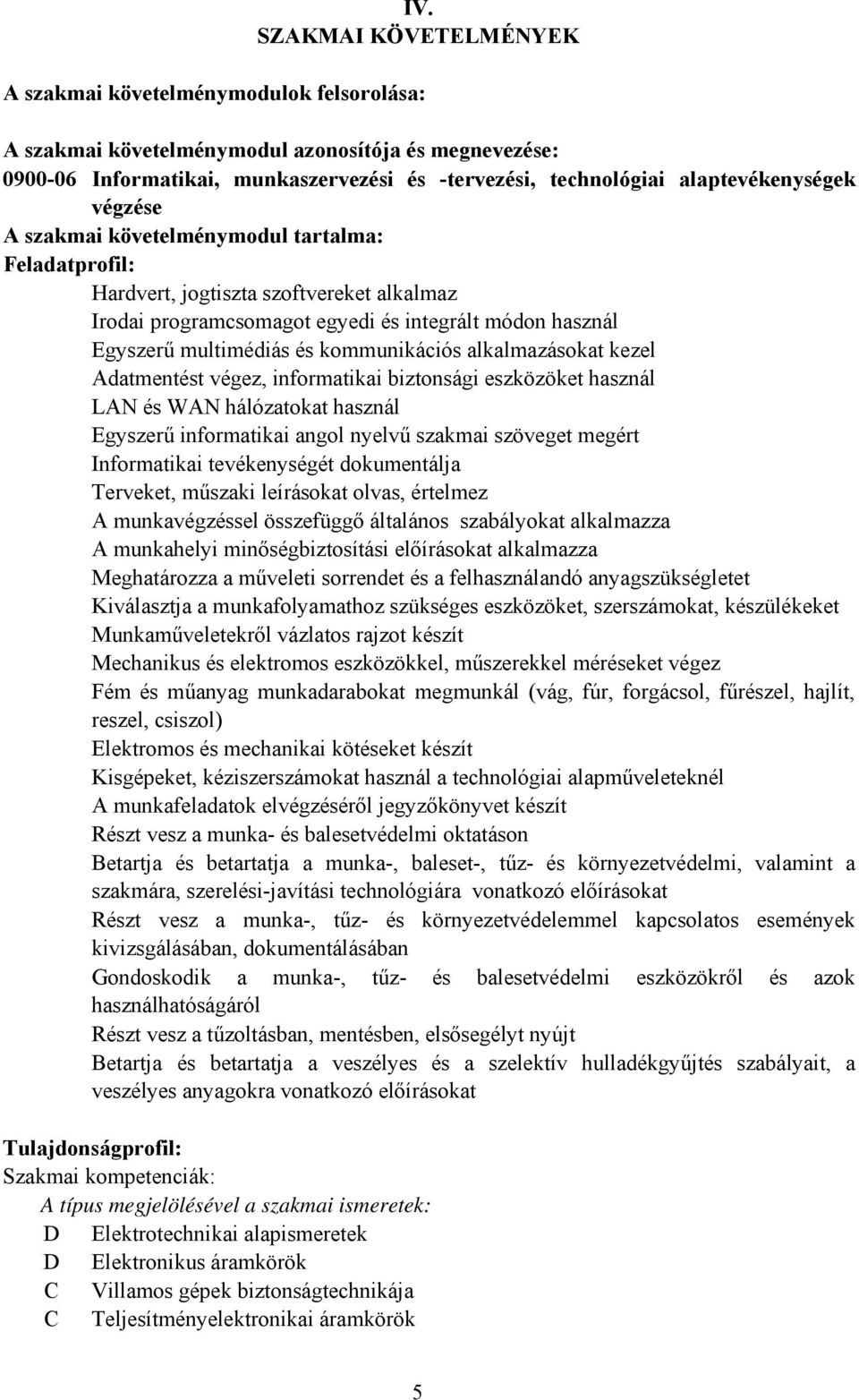 és kommunikációs alkalmazásokat kezel Adatmentést végez, informatikai biztonsági eszközöket használ LAN és WAN hálózatokat használ Egyszerű informatikai angol nyelvű szakmai szöveget megért
