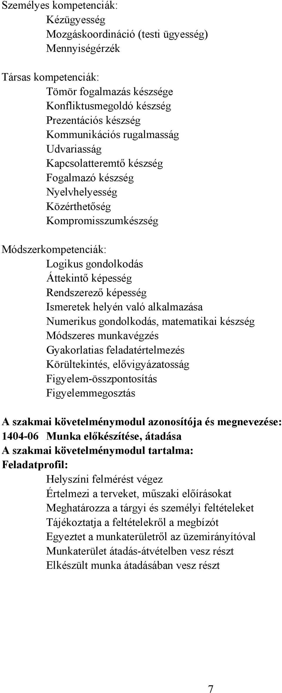 Ismeretek helyén való alkalmazása Numerikus gondolkodás, matematikai készség Módszeres munkavégzés Gyakorlatias feladatértelmezés Körültekintés, elővigyázatosság Figyelem-összpontosítás