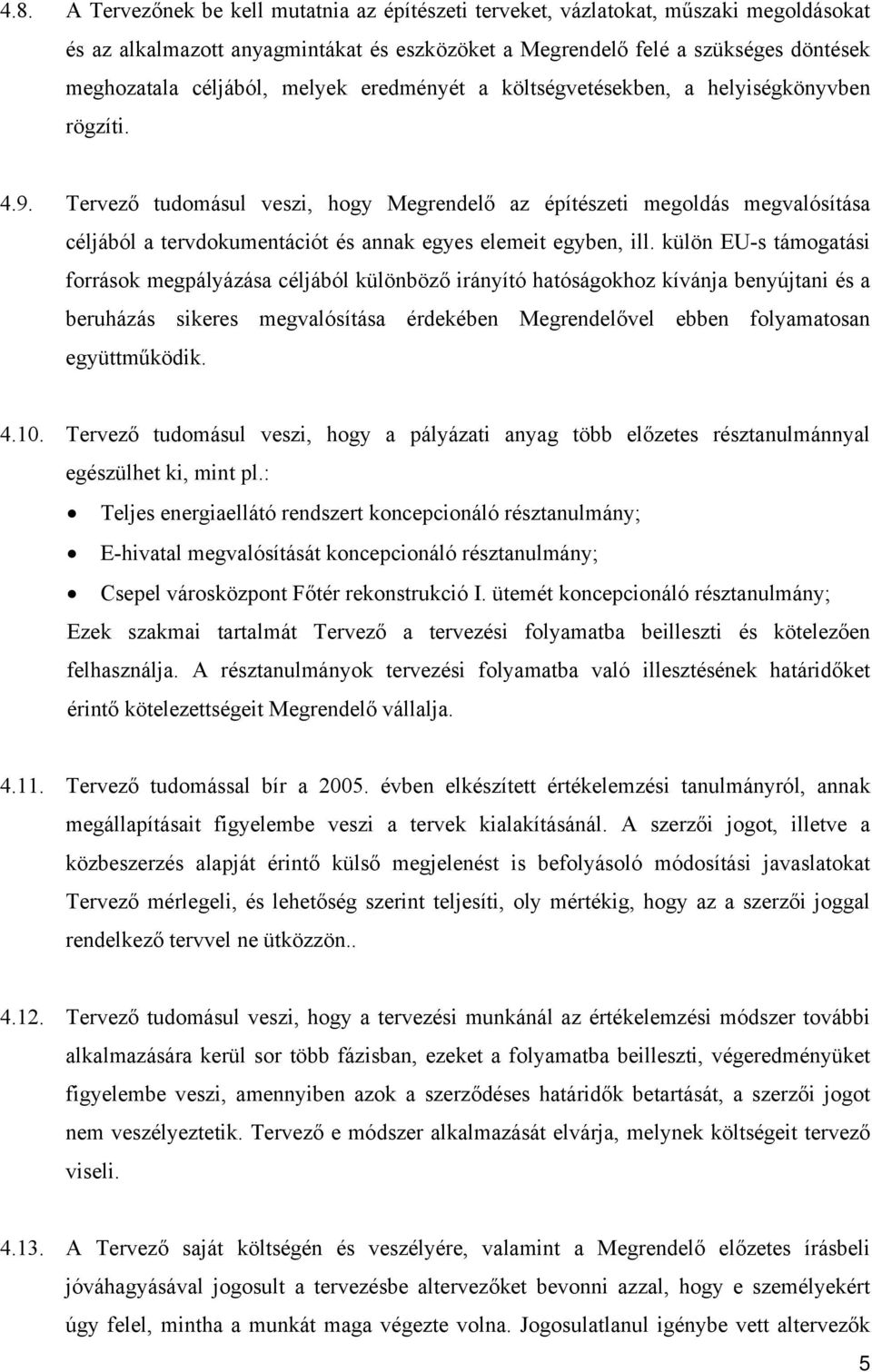 Tervező tudomásul veszi, hogy Megrendelő az építészeti megoldás megvalósítása céljából a tervdokumentációt és annak egyes elemeit egyben, ill.