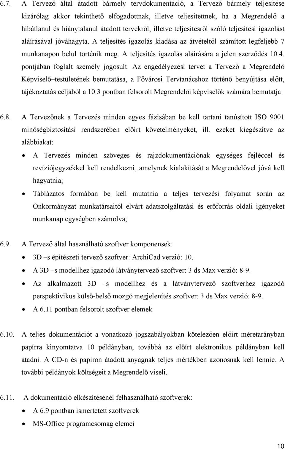 A teljesítés igazolás aláírására a jelen szerződés 10.4. pontjában foglalt személy jogosult.