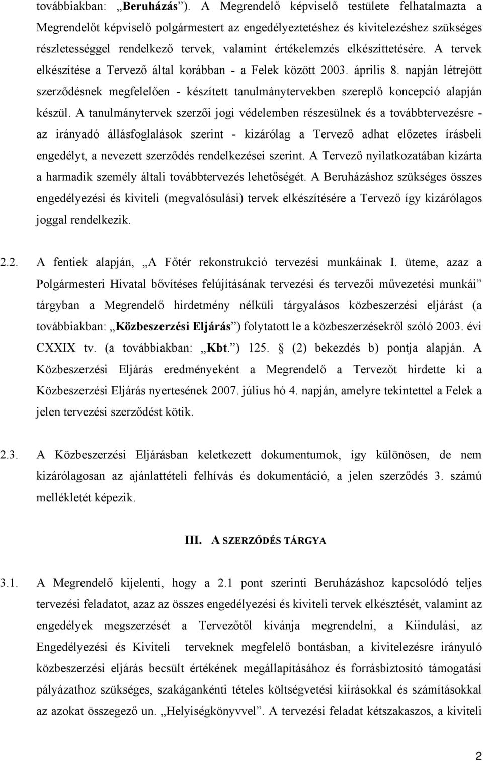 elkészíttetésére. A tervek elkészítése a Tervező által korábban - a Felek között 2003. április 8.