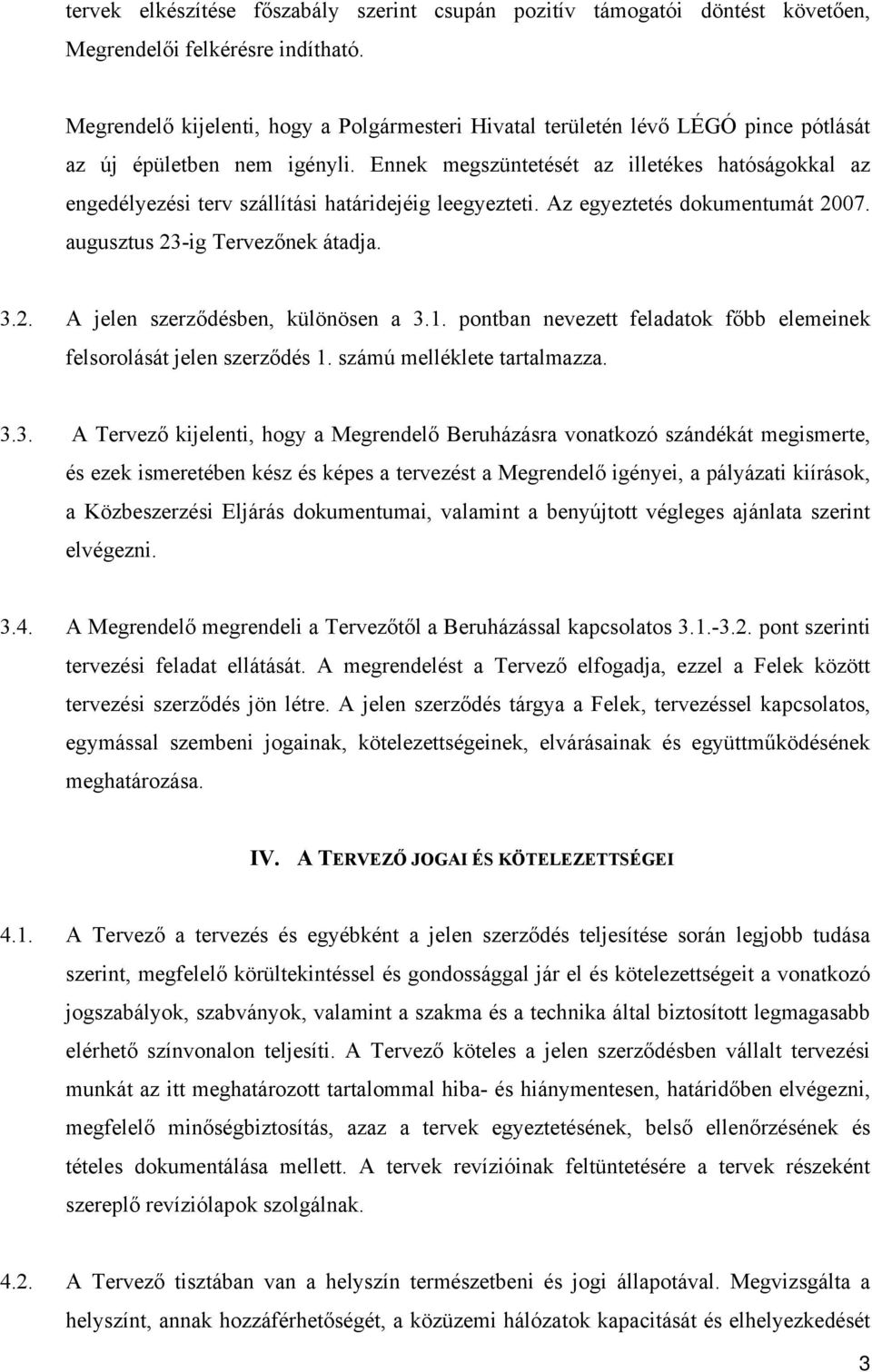 Ennek megszüntetését az illetékes hatóságokkal az engedélyezési terv szállítási határidejéig leegyezteti. Az egyeztetés dokumentumát 2007. augusztus 23-ig Tervezőnek átadja. 3.2. A jelen szerződésben, különösen a 3.