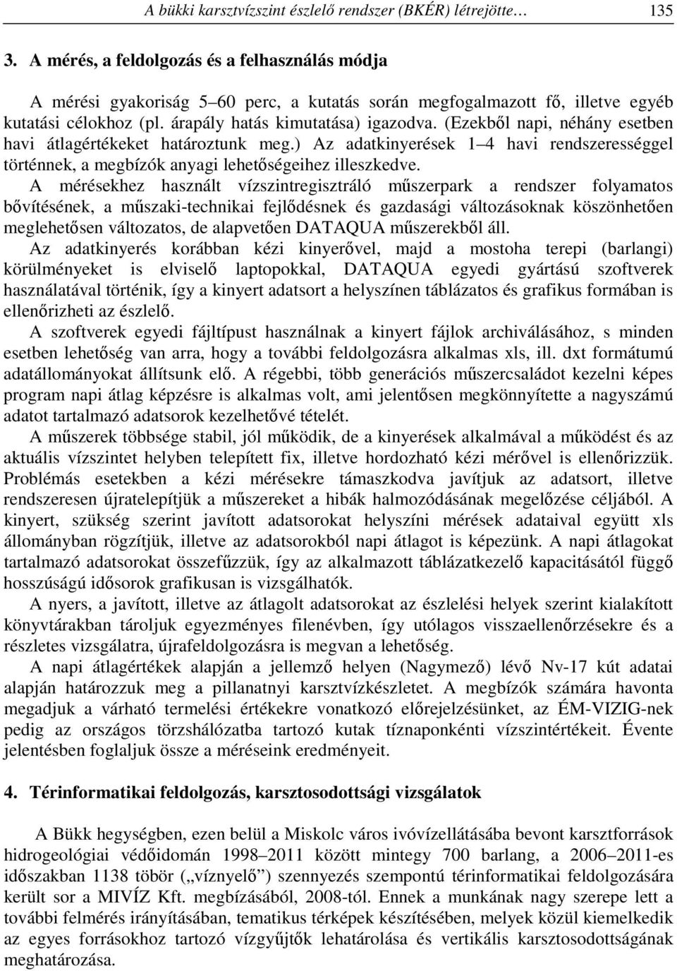 (Ezekből napi, néhány esetben havi átlagértékeket határoztunk meg.) Az adatkinyerések 1 4 havi rendszerességgel történnek, a megbízók anyagi lehetőségeihez illeszkedve.