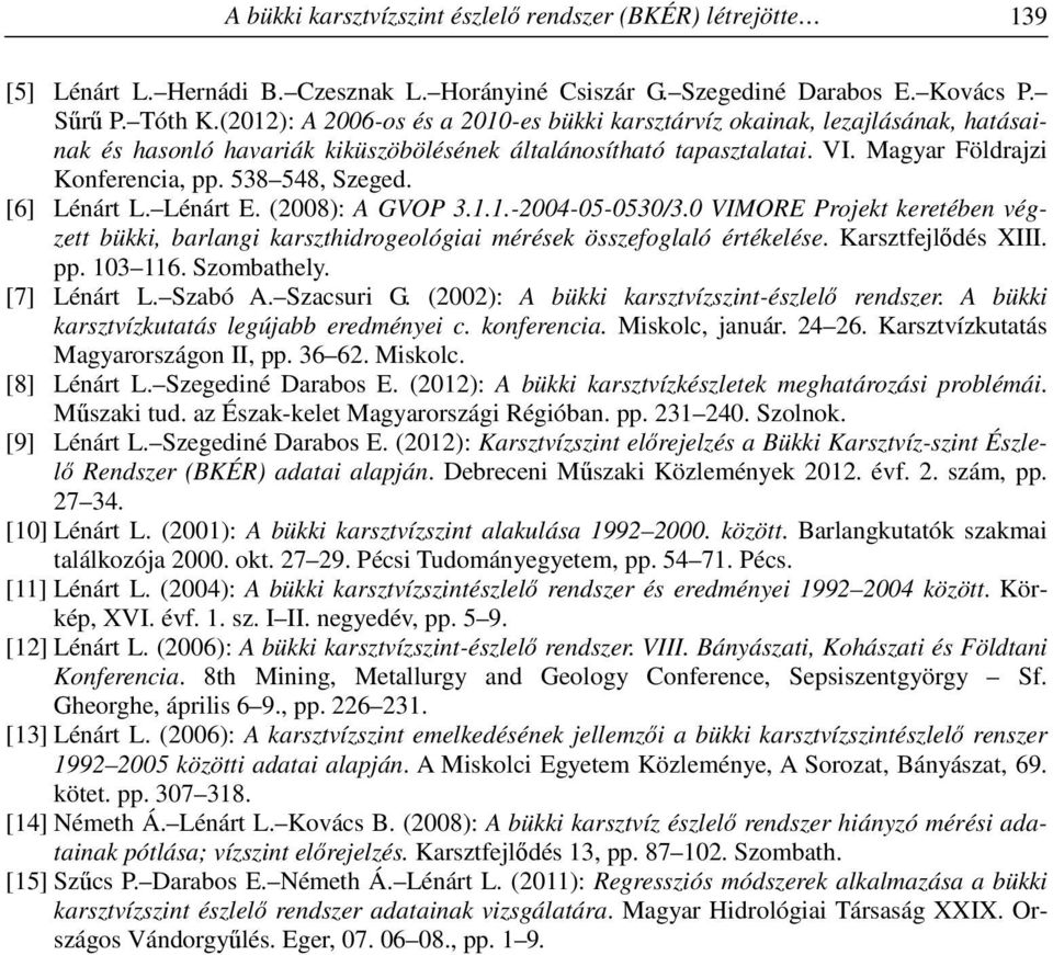 538 548, Szeged. [6] Lénárt L. Lénárt E. (2008): A GVOP 3.1.1.-2004-05-0530/3.0 VIMORE Projekt keretében végzett bükki, barlangi karszthidrogeológiai mérések összefoglaló értékelése.
