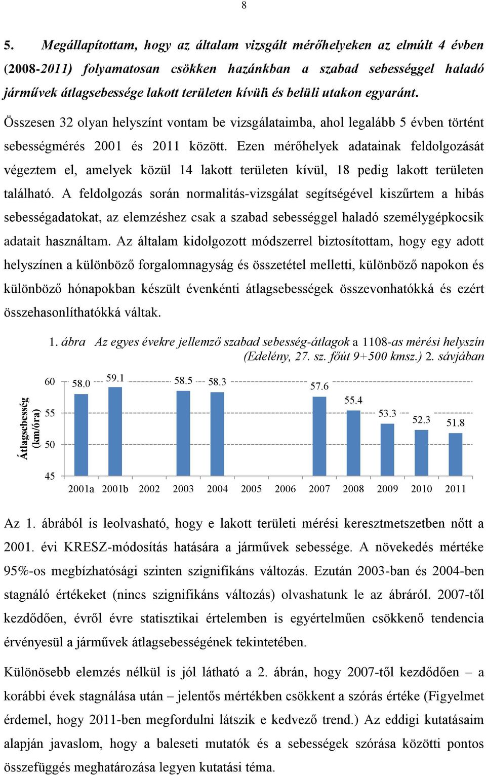 belüli utakon egyaránt. Összesen 32 olyan helyszínt vontam be vizsgálataimba, ahol legalább 5 évben történt sebességmérés 2001 és 2011 között.