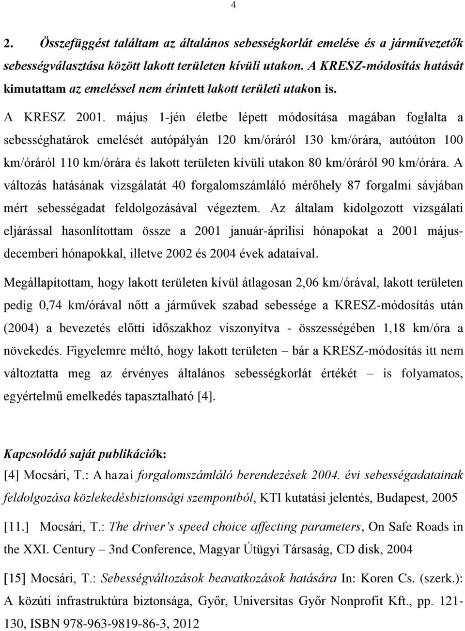 május 1-jén életbe lépett módosítása magában foglalta a sebességhatárok emelését autópályán 120 km/óráról 130 km/órára, autóúton 100 km/óráról 110 km/órára és lakott területen kívüli utakon 80