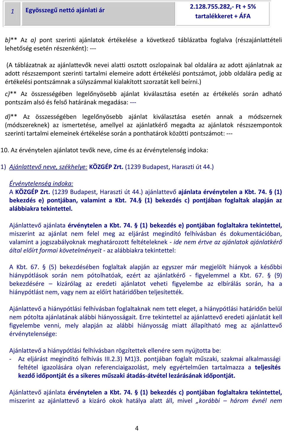 nevei alatti osztott oszlopainak bal oldalára az adott ajánlatnak az adott részszempont szerinti tartalmi elemeire adott értékelési pontszámot, jobb oldalára pedig az értékelési pontszámnak a