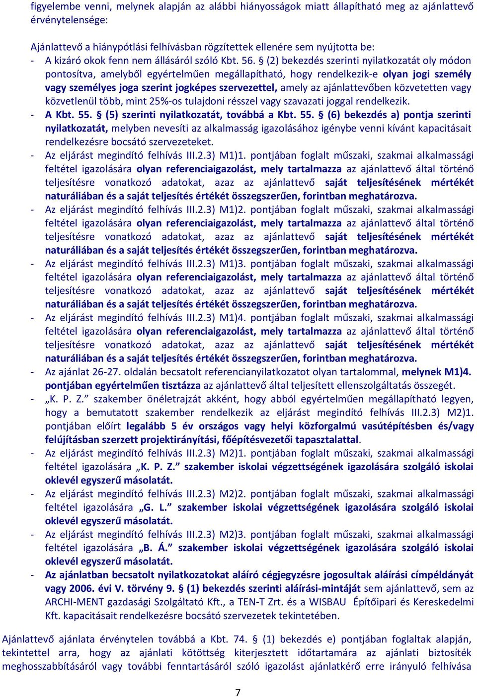 (2) bekezdés szerinti nyilatkozatát oly módon pontosítva, amelyből egyértelműen megállapítható, hogy rendelkezik-e olyan jogi személy vagy személyes joga szerint jogképes szervezettel, amely az