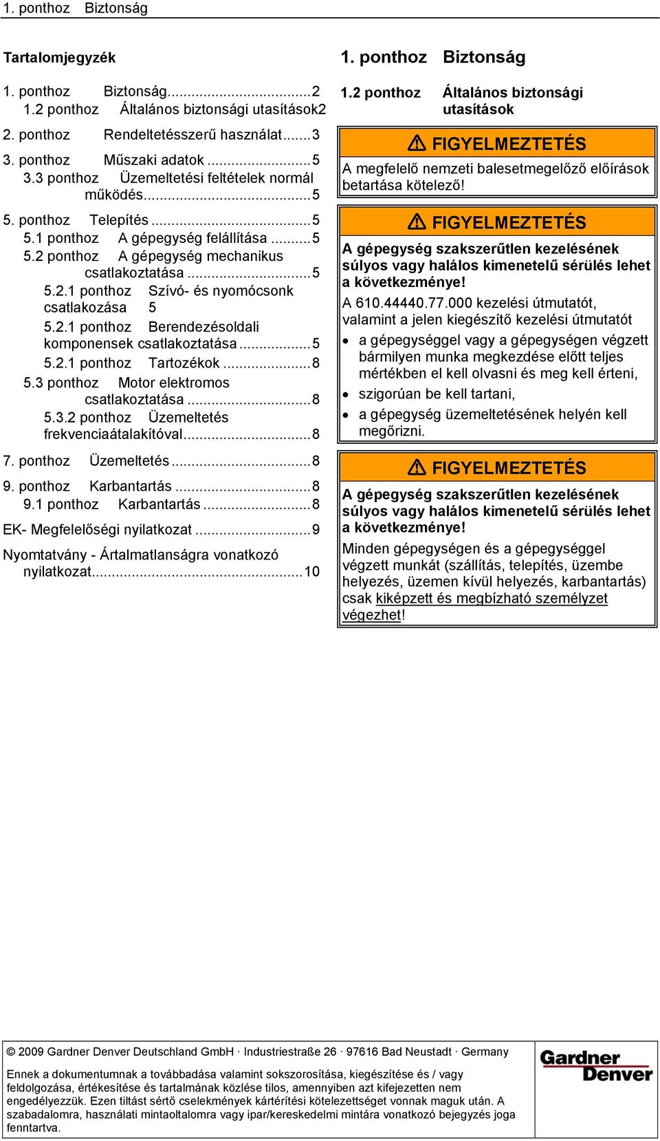 2.1 ponthoz Berendezésoldali komponensek csatlakoztatása...5 5.2.1 ponthoz Tartozékok...8 5.3 ponthoz Motor elektromos csatlakoztatása...8 5.3.2 ponthoz Üzemeltetés frekvenciaátalakítóval...8 7.
