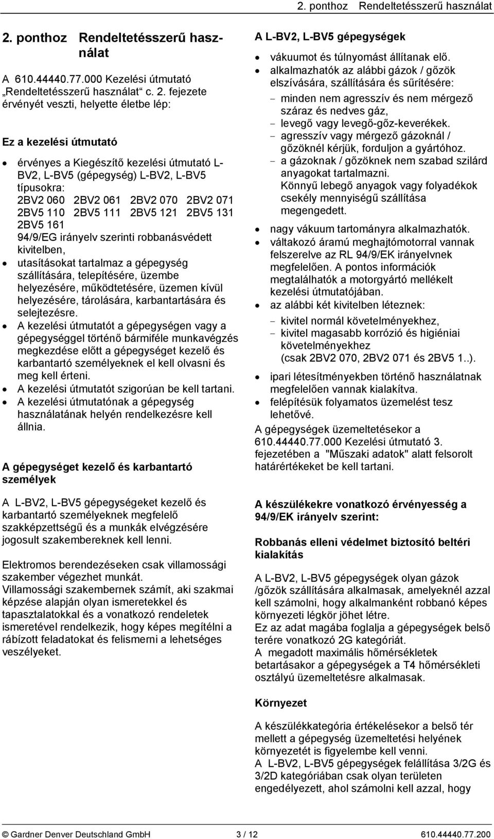 fejezete érvényét veszti, helyette életbe lép: Ez a kezelési útmutató érvényes a Kiegészítő kezelési útmutató L- BV2, L-BV5 (gépegység) L-BV2, L-BV5 típusokra: 2BV2 060 2BV2 061 2BV2 070 2BV2 071