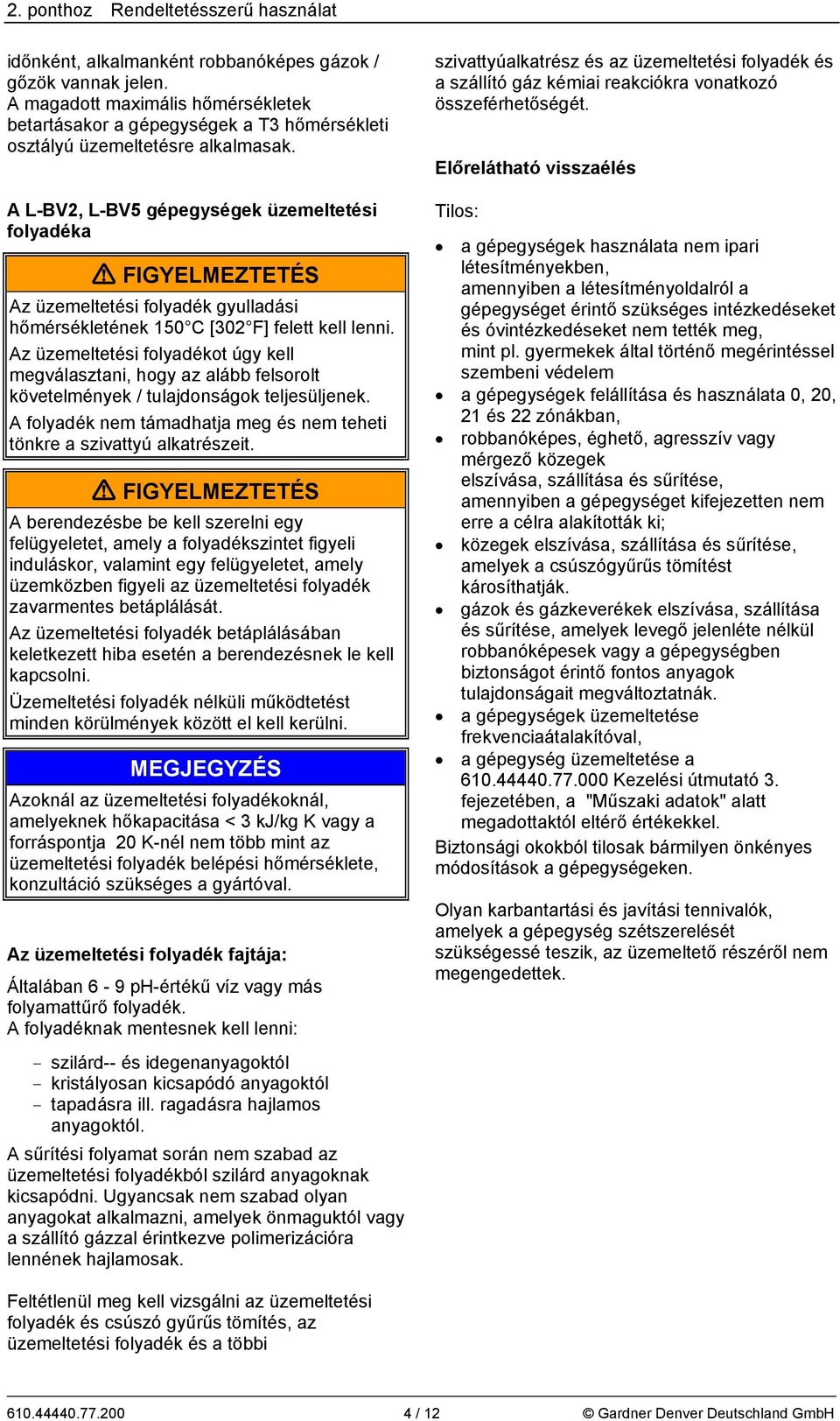 A L-BV2, L-BV5 gépegységek üzemeltetési folyadéka FIGYELMEZTETÉS Az üzemeltetési folyadék gyulladási hőmérsékletének 150 C [302 F] felett kell lenni.