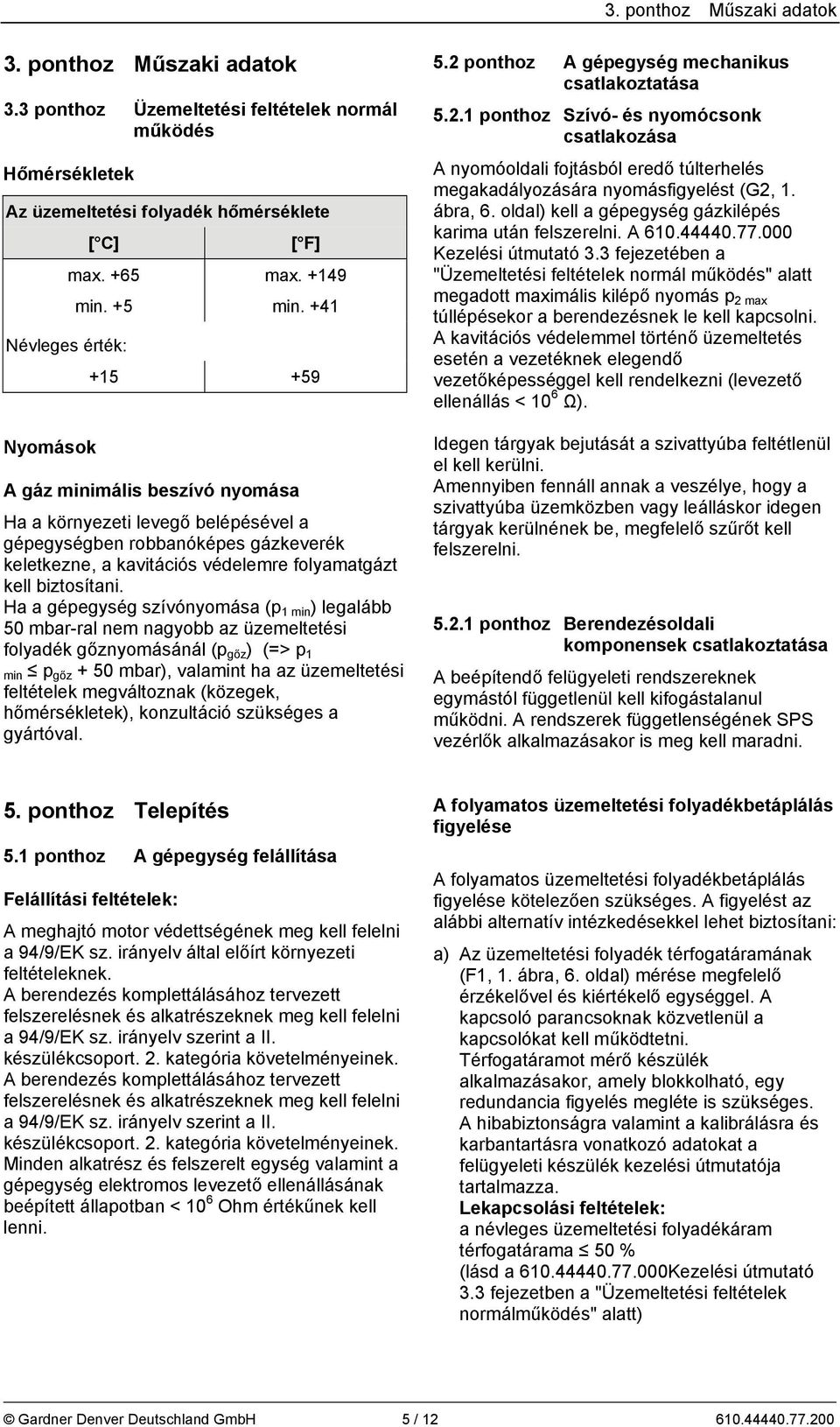 +41 +15 +59 A gáz minimális beszívó nyomása Ha a környezeti levegő belépésével a gépegységben robbanóképes gázkeverék keletkezne, a kavitációs védelemre folyamatgázt kell biztosítani.