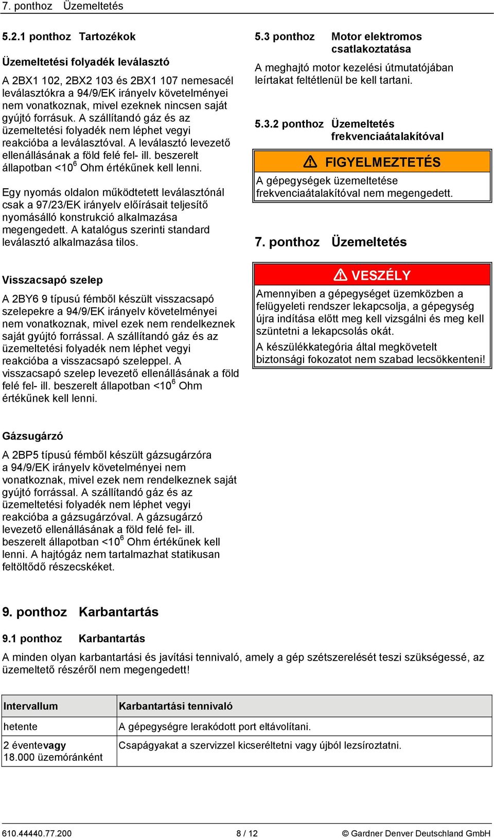 forrásuk. A szállítandó gáz és az üzemeltetési folyadék nem léphet vegyi reakcióba a leválasztóval. A leválasztó levezető ellenállásának a föld felé fel- ill.