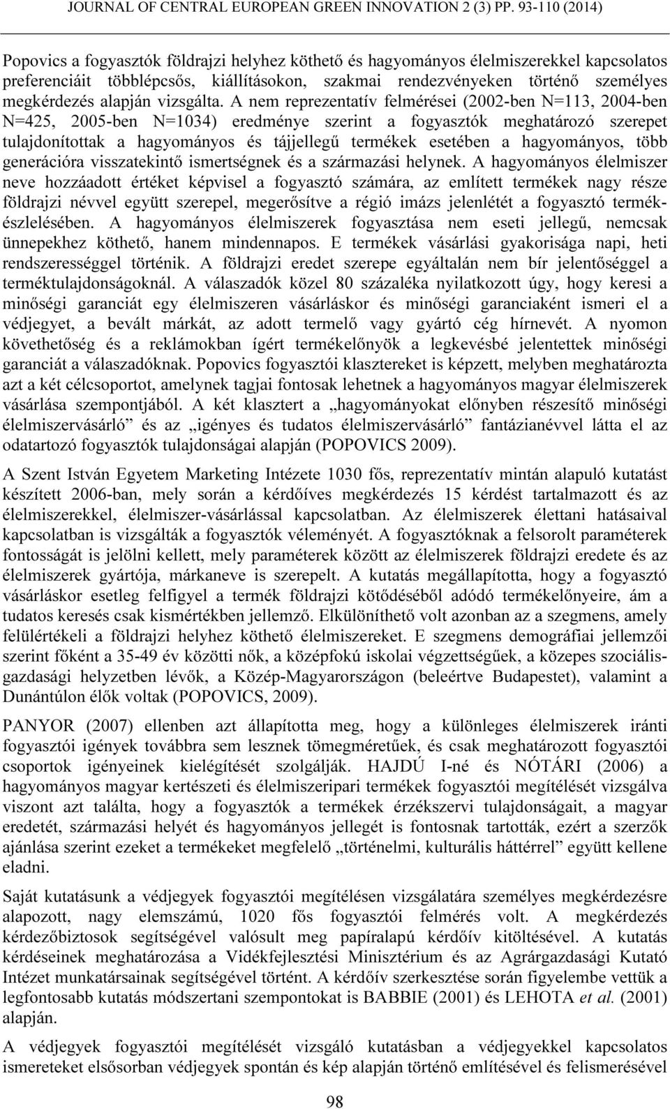 A nem reprezentatív felmérései (2002-ben N=113, 2004-ben N=425, 2005-ben N=1034) eredménye szerint a fogyasztók meghatározó szerepet tulajdonítottak a hagyományos és tájjellegű termékek esetében a