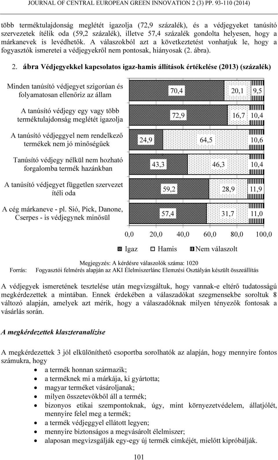 ábra Védjegyekkel kapcsolatos igaz-hamis állítások értékelése (2013) (százalék) Minden tanúsító védjegyet szigorúan és folyamatosan ellenőriz az állam 70,4 20,1 9,5 A tanúsító védjegy egy vagy több