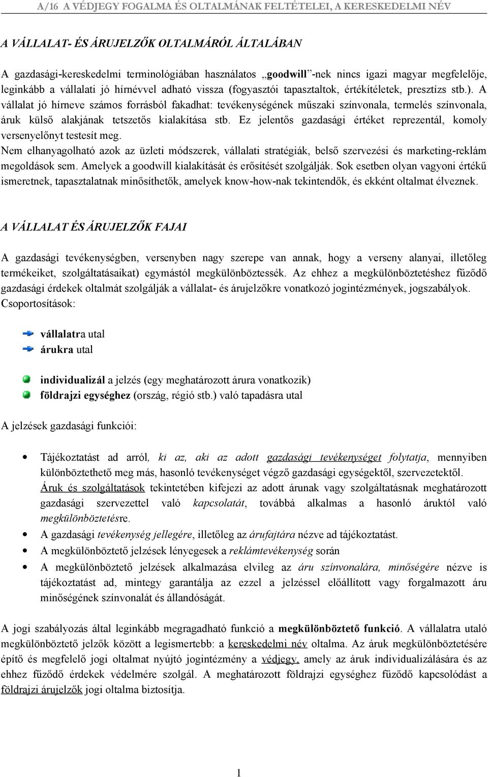 A vállalat jó hírneve számos forrásból fakadhat: tevékenységének műszaki színvonala, termelés színvonala, áruk külső alakjának tetszetős kialakítása stb.