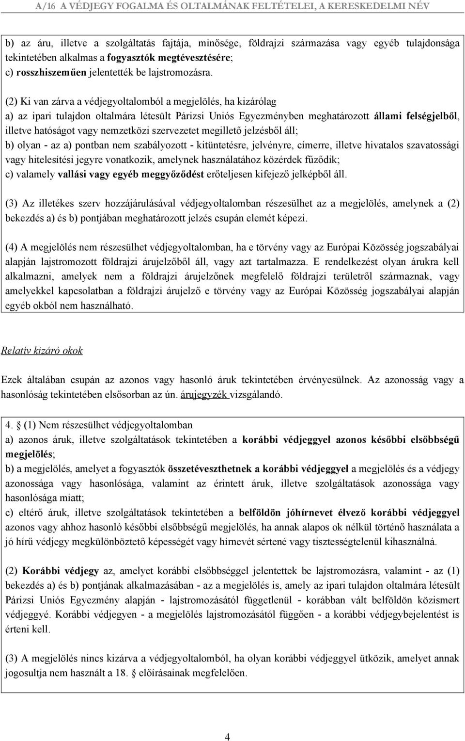 szervezetet megillető jelzésből áll; b) olyan - az a) pontban nem szabályozott - kitüntetésre, jelvényre, címerre, illetve hivatalos szavatossági vagy hitelesítési jegyre vonatkozik, amelynek