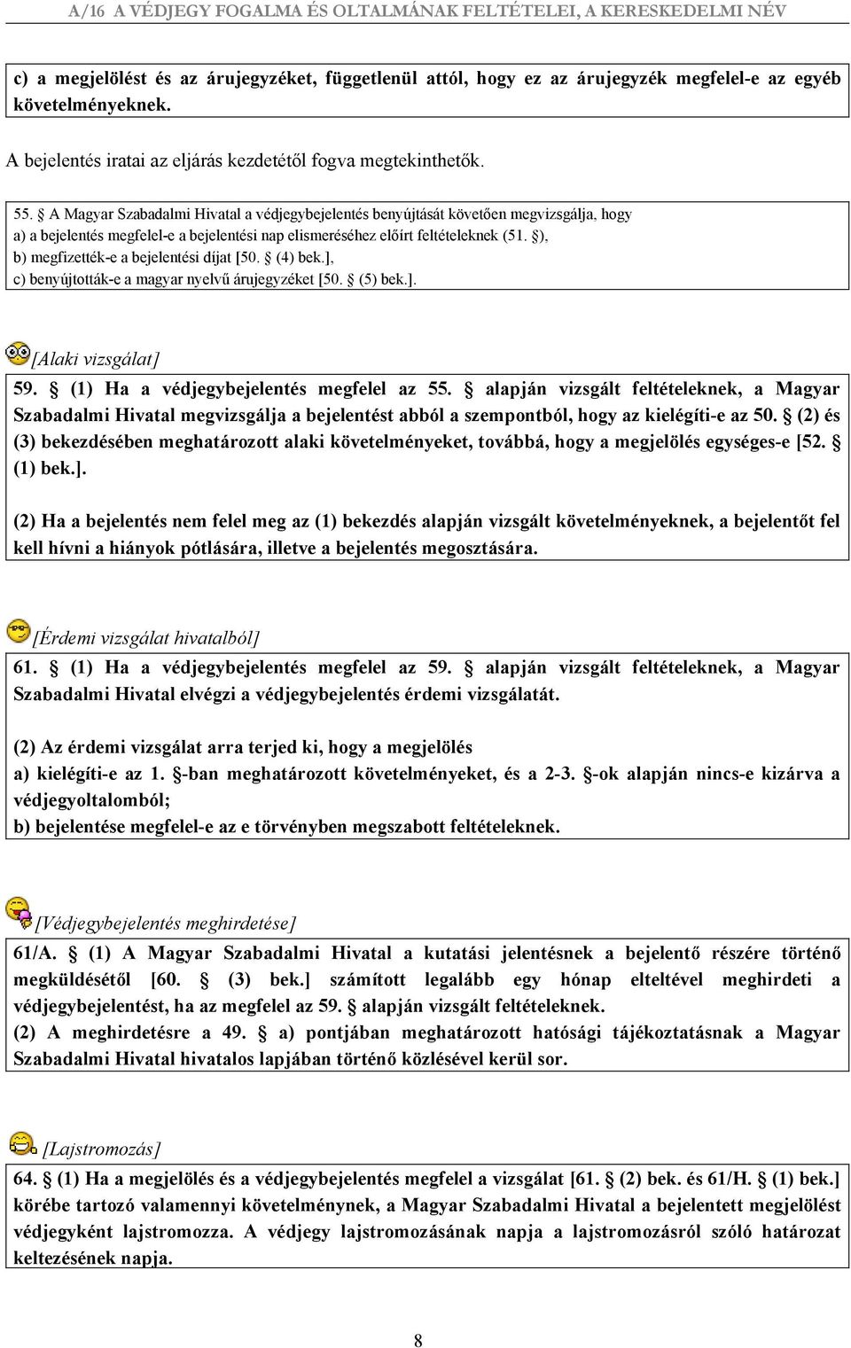 ), b) megfizették-e a bejelentési díjat [50. (4) bek.], c) benyújtották-e a magyar nyelvű árujegyzéket [50. (5) bek.]. [Alaki vizsgálat] 59. (1) Ha a védjegybejelentés megfelel az 55.