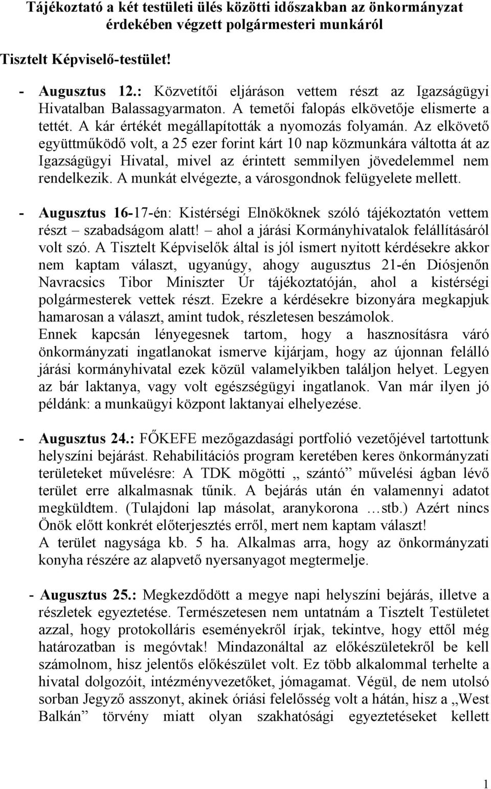 Az elkövető együttműködő volt, a 25 ezer forint kárt 10 nap közmunkára váltotta át az Igazságügyi Hivatal, mivel az érintett semmilyen jövedelemmel nem rendelkezik.