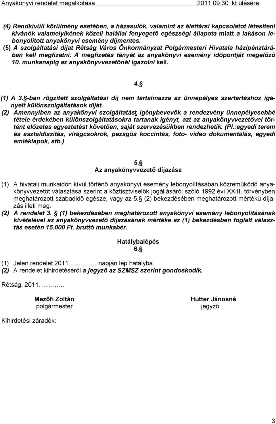 lebonyolított anyakönyvi esemény díjmentes. (5) A szolgáltatási díjat Rétság Város Önkormányzat Polgármesteri Hivatala házipénztárában kell megfizetni.