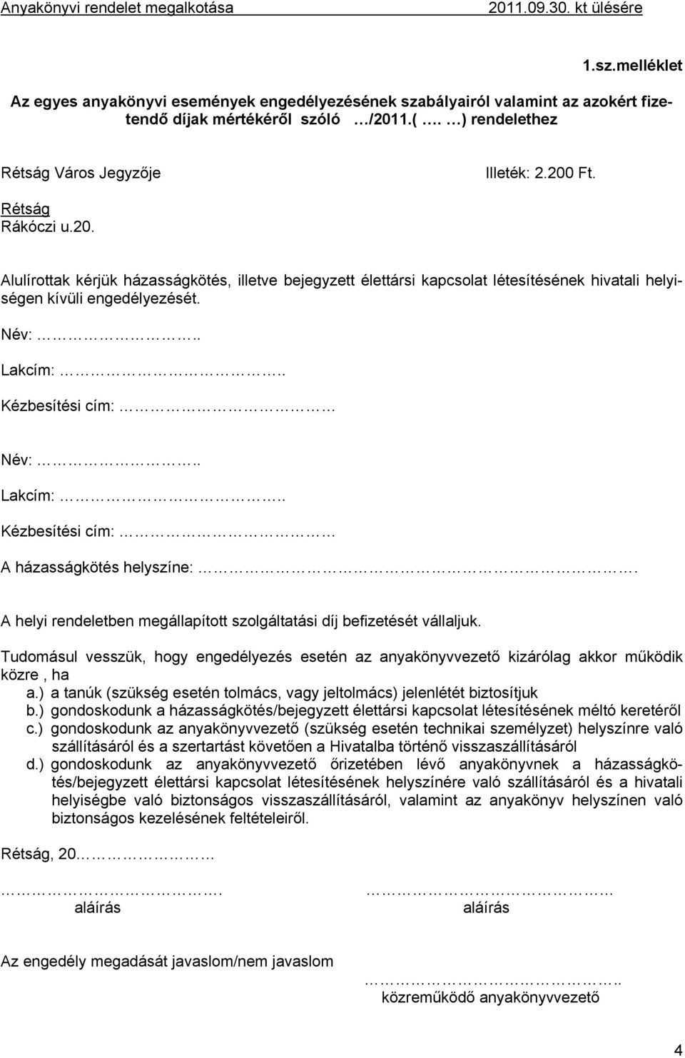 Név:.. Lakcím:.. Kézbesítési cím: Név:.. Lakcím:.. Kézbesítési cím: A házasságkötés helyszíne:. A helyi rendeletben megállapított szolgáltatási díj befizetését vállaljuk.