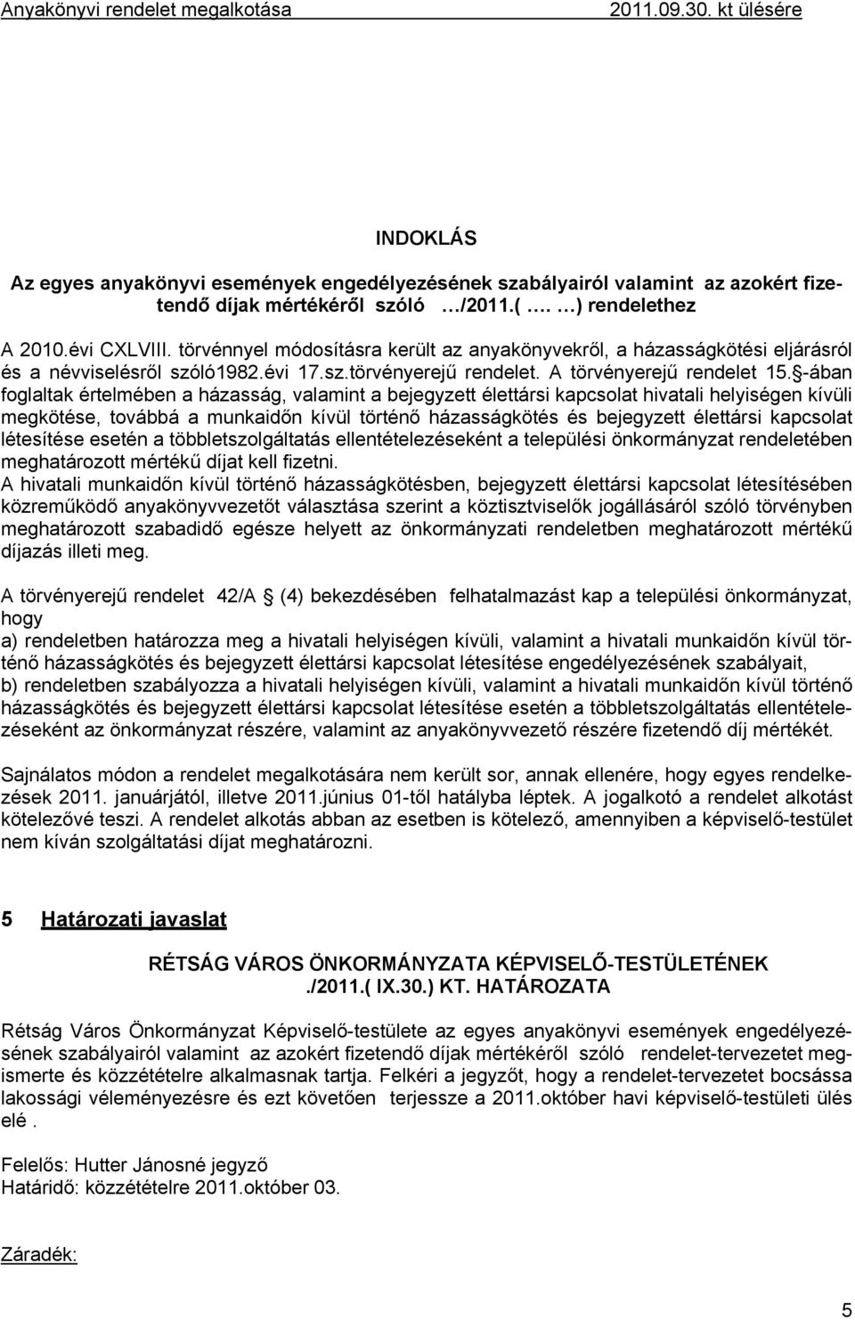 -ában foglaltak értelmében a házasság, valamint a bejegyzett élettársi kapcsolat hivatali helyiségen kívüli megkötése, továbbá a munkaidőn kívül történő házasságkötés és bejegyzett élettársi