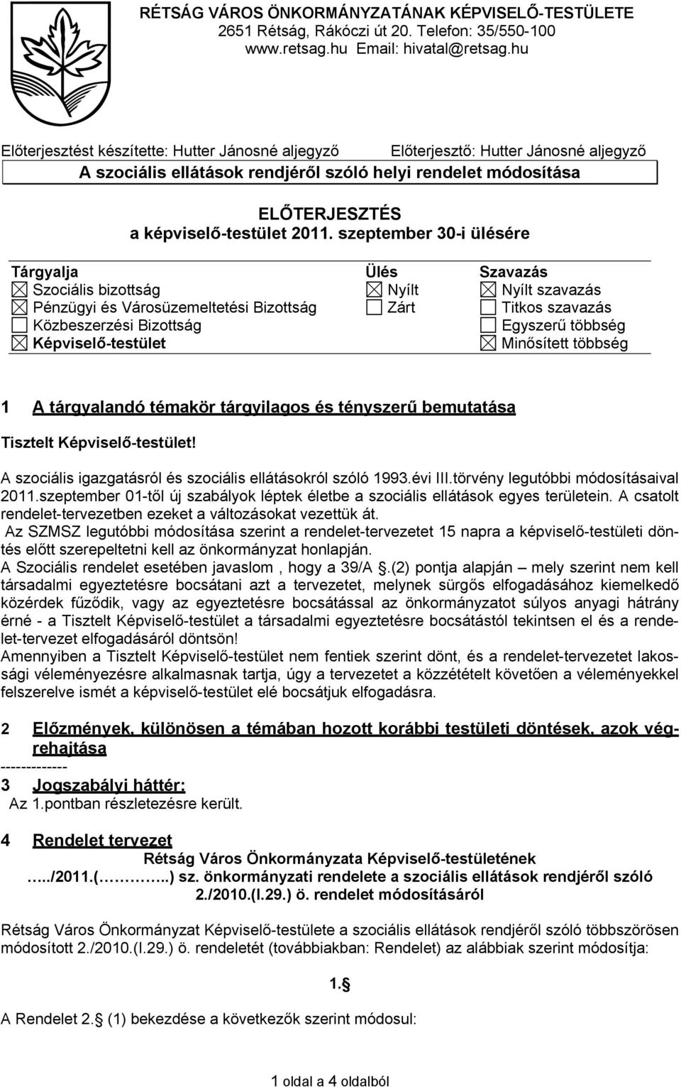 szeptember 30-i ülésére Tárgyalja Ülés Szavazás Szociális bizottság Nyílt Nyílt szavazás Pénzügyi és Városüzemeltetési Bizottság Zárt Titkos szavazás Közbeszerzési Bizottság Egyszerű többség
