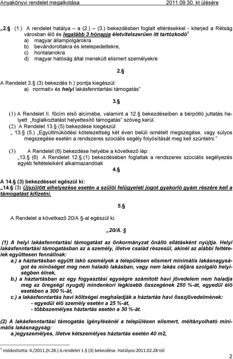 hontalanokra d) magyar hatóság által menekült elismert személyekre 2. A Rendelet 3. (3) bekezdés h.) pontja kiegészül: a) normatív és helyi lakásfenntartási támogatás 3. (1) A Rendelet II.