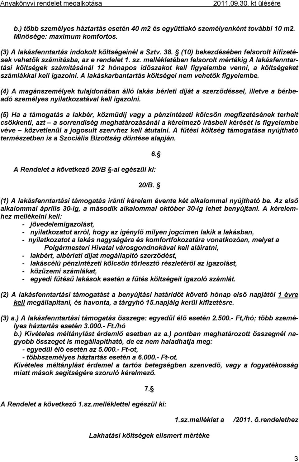 mításba, az e rendelet 1. sz. mellékletében felsorolt mértékig A lakásfenntartási költségek számításánál 12 hónapos időszakot kell figyelembe venni, a költségeket számlákkal kell igazolni.