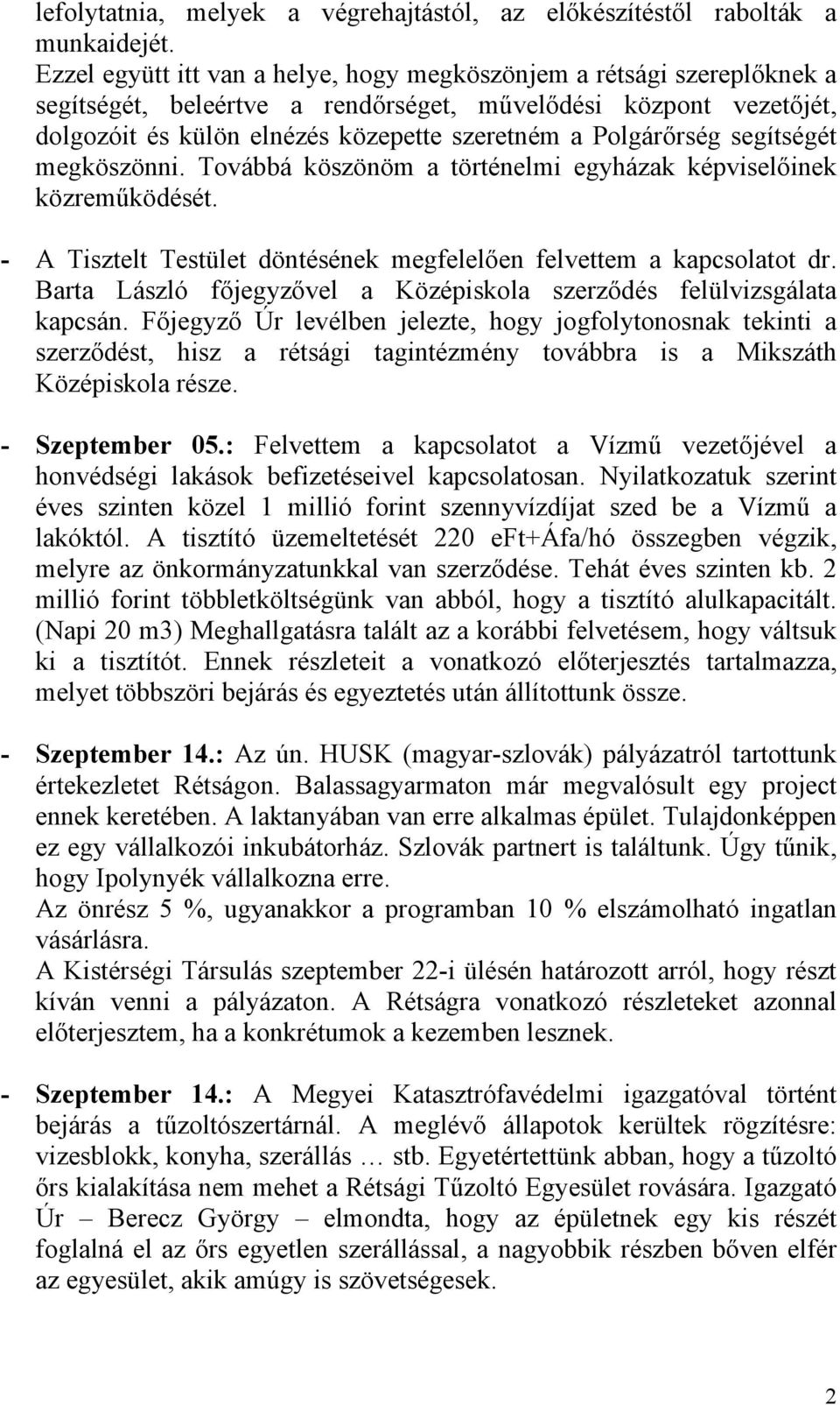 Polgárőrség segítségét megköszönni. Továbbá köszönöm a történelmi egyházak képviselőinek közreműködését. - A Tisztelt Testület döntésének megfelelően felvettem a kapcsolatot dr.