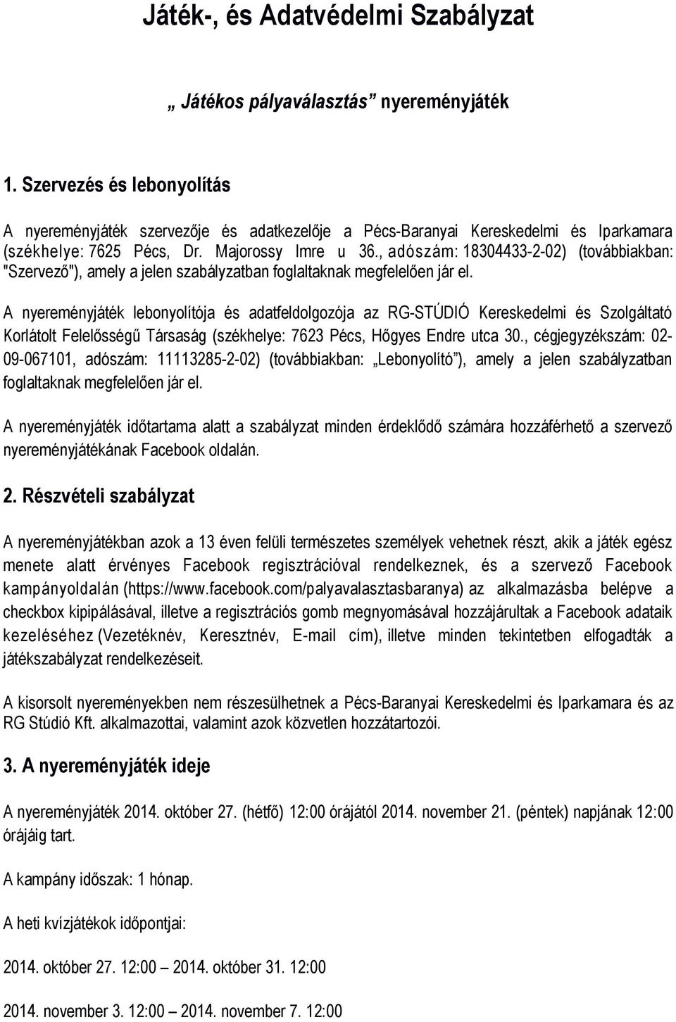 , adószám: 18304433-2-02) (továbbiakban: "Szervező"), amely a jelen szabályzatban foglaltaknak megfelelően jár el.
