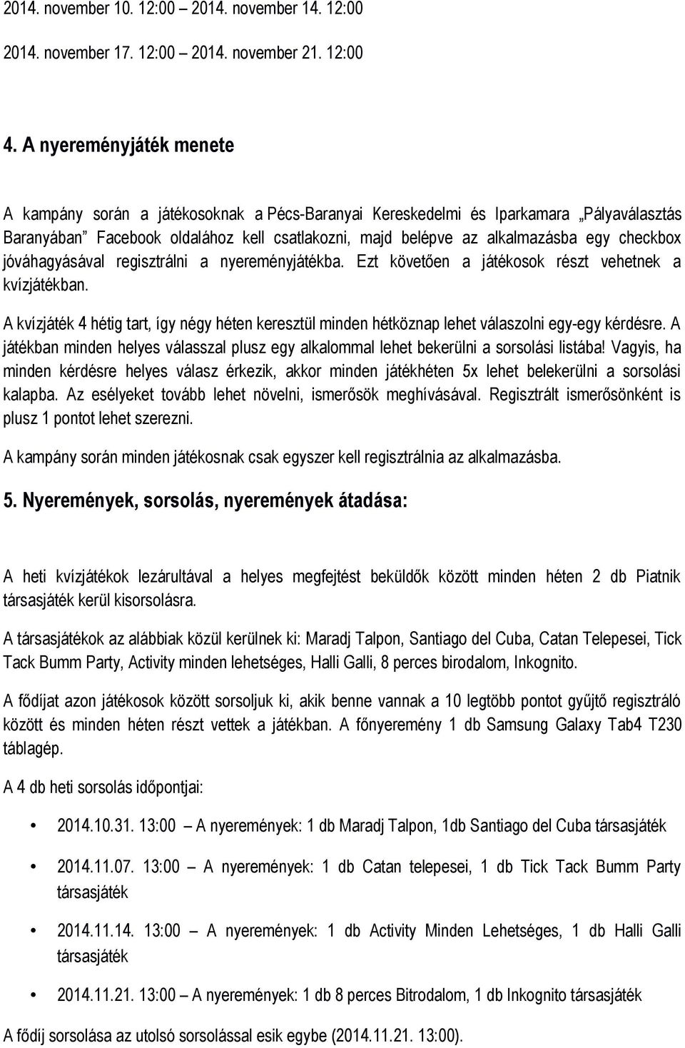 checkbox jóváhagyásával regisztrálni a nyereményjátékba. Ezt követően a játékosok részt vehetnek a kvízjátékban.