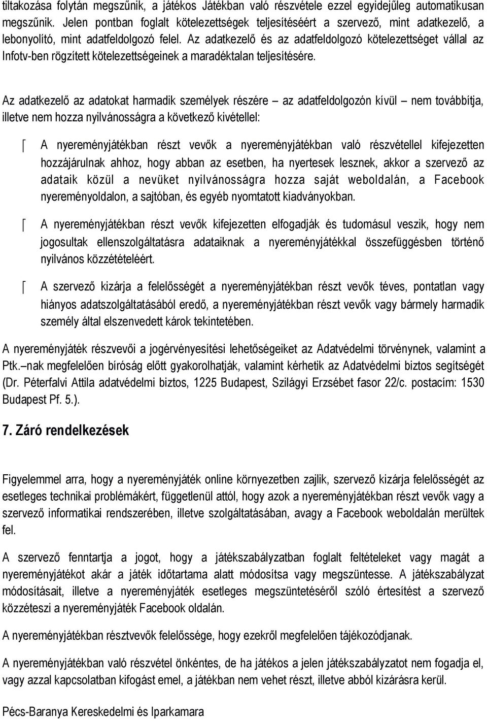 Az adatkezelő és az adatfeldolgozó kötelezettséget vállal az Infotv-ben rögzített kötelezettségeinek a maradéktalan teljesítésére.
