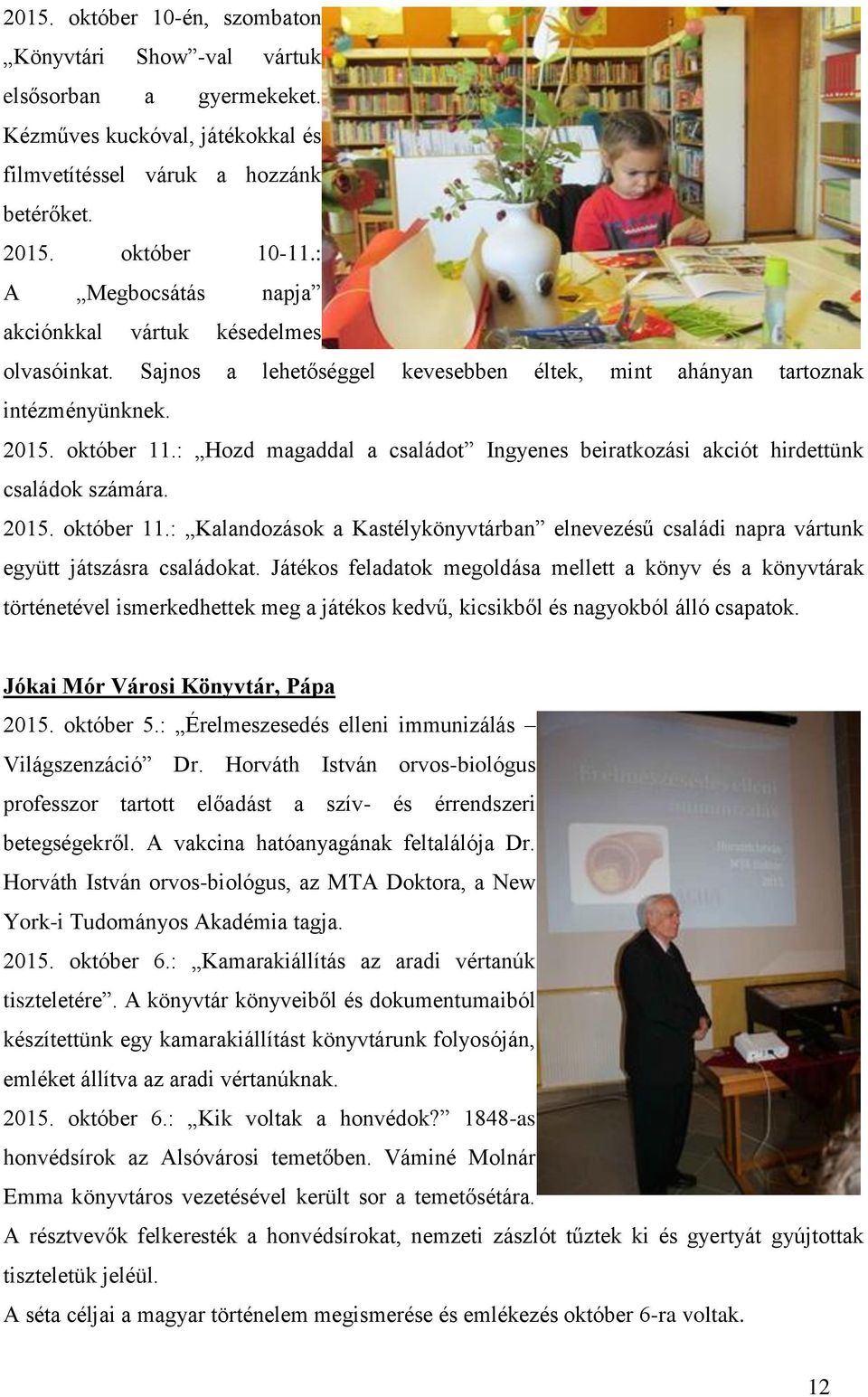 : Hozd magaddal a családot Ingyenes beiratkozási akciót hirdettünk családok számára. 2015. október 11.: Kalandozások a Kastélykönyvtárban elnevezésű családi napra vártunk együtt játszásra családokat.
